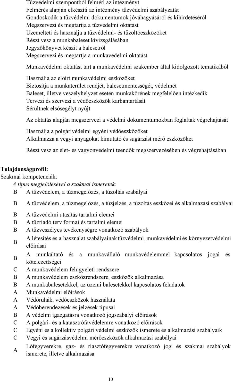 munkavédelmi oktatást Munkavédelmi oktatást tart a munkavédelmi szakember által kidolgozott tematikából Használja az előírt munkavédelmi eszközöket Biztosítja a munkaterület rendjét,