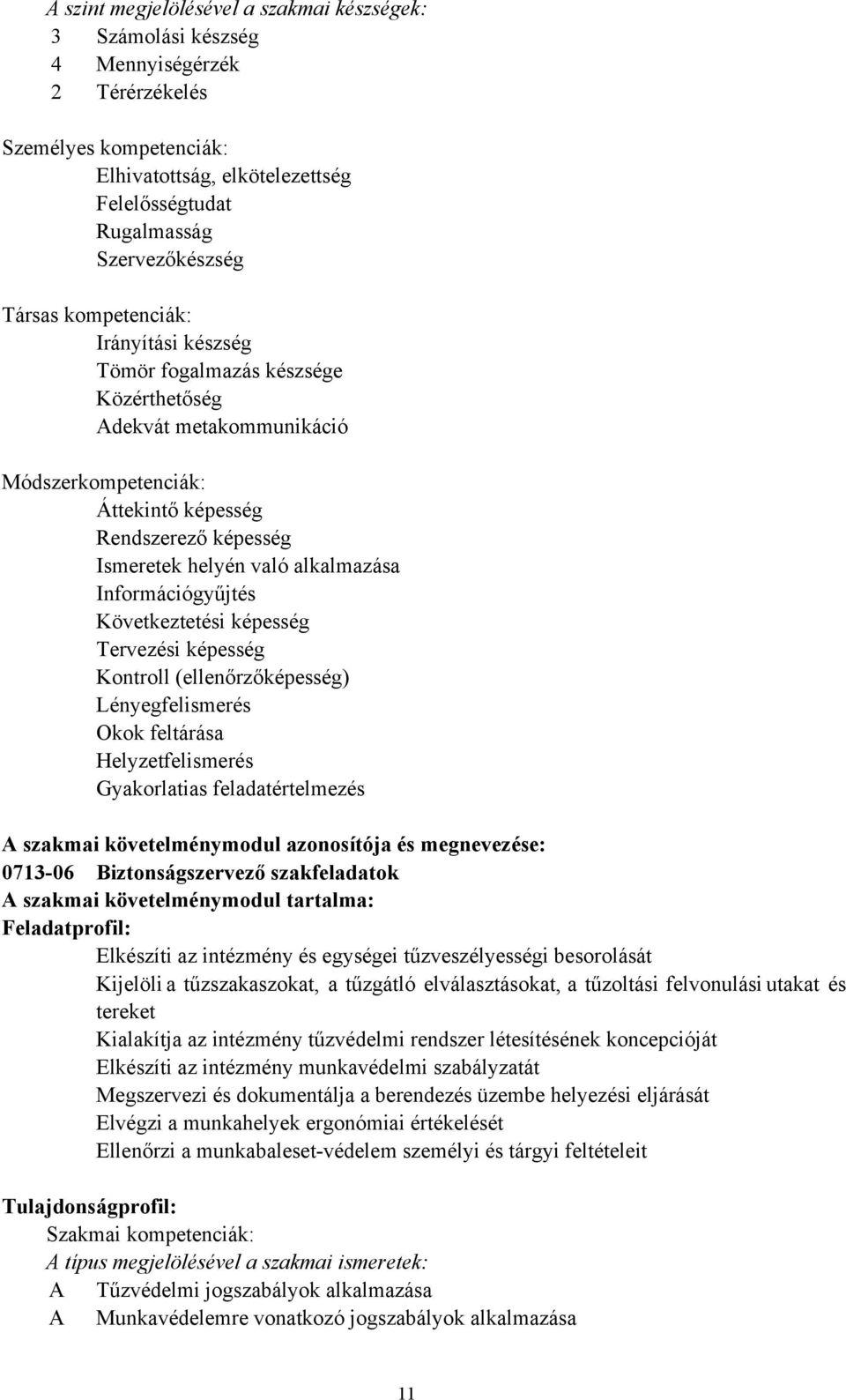 Információgyűjtés Következtetési képesség Tervezési képesség Kontroll (ellenőrzőképesség) Lényegfelismerés Okok feltárása Helyzetfelismerés Gyakorlatias feladatértelmezés A szakmai követelménymodul