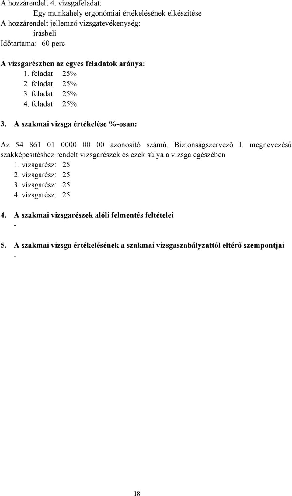 feladatok aránya: 1. feladat 25% 2. feladat 25% 3. feladat 25% 4. feladat 25% 3. A szakmai vizsga értékelése %-osan: Az 54 861 01 0000 00 00 azonosító számú, Biztonságszervező I.