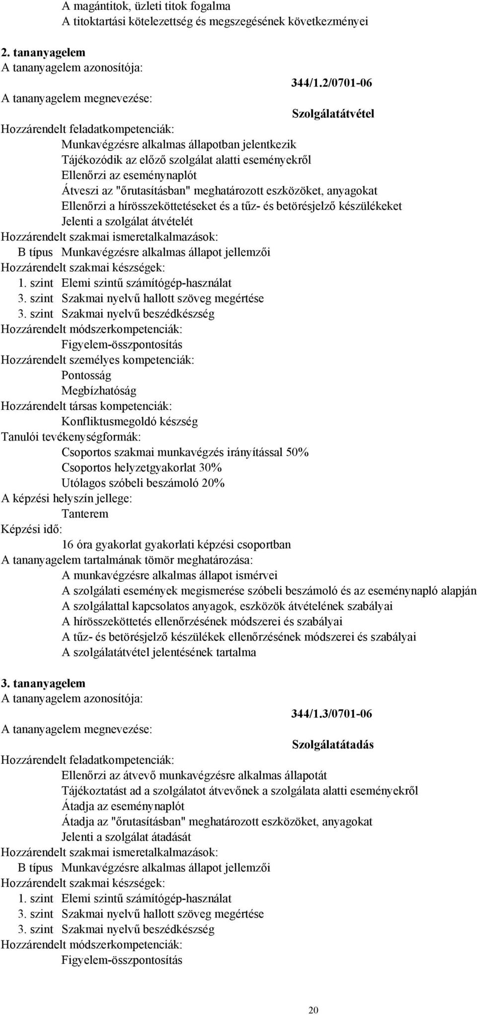 eszközöket, anyagokat Ellenőrzi a hírösszeköttetéseket és a tűz- és betörésjelző készülékeket Jelenti a szolgálat átvételét B típus Munkavégzésre alkalmas állapot jellemzői 1.