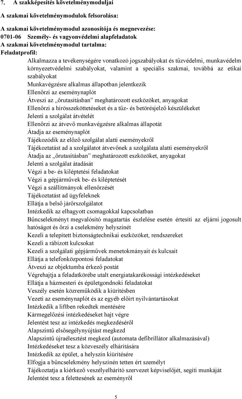 etikai szabályokat Munkavégzésre alkalmas állapotban jelentkezik Ellenőrzi az eseménynaplót Átveszi az őrutasításban meghatározott eszközöket, anyagokat Ellenőrzi a hírösszeköttetéseket és a tűz- és