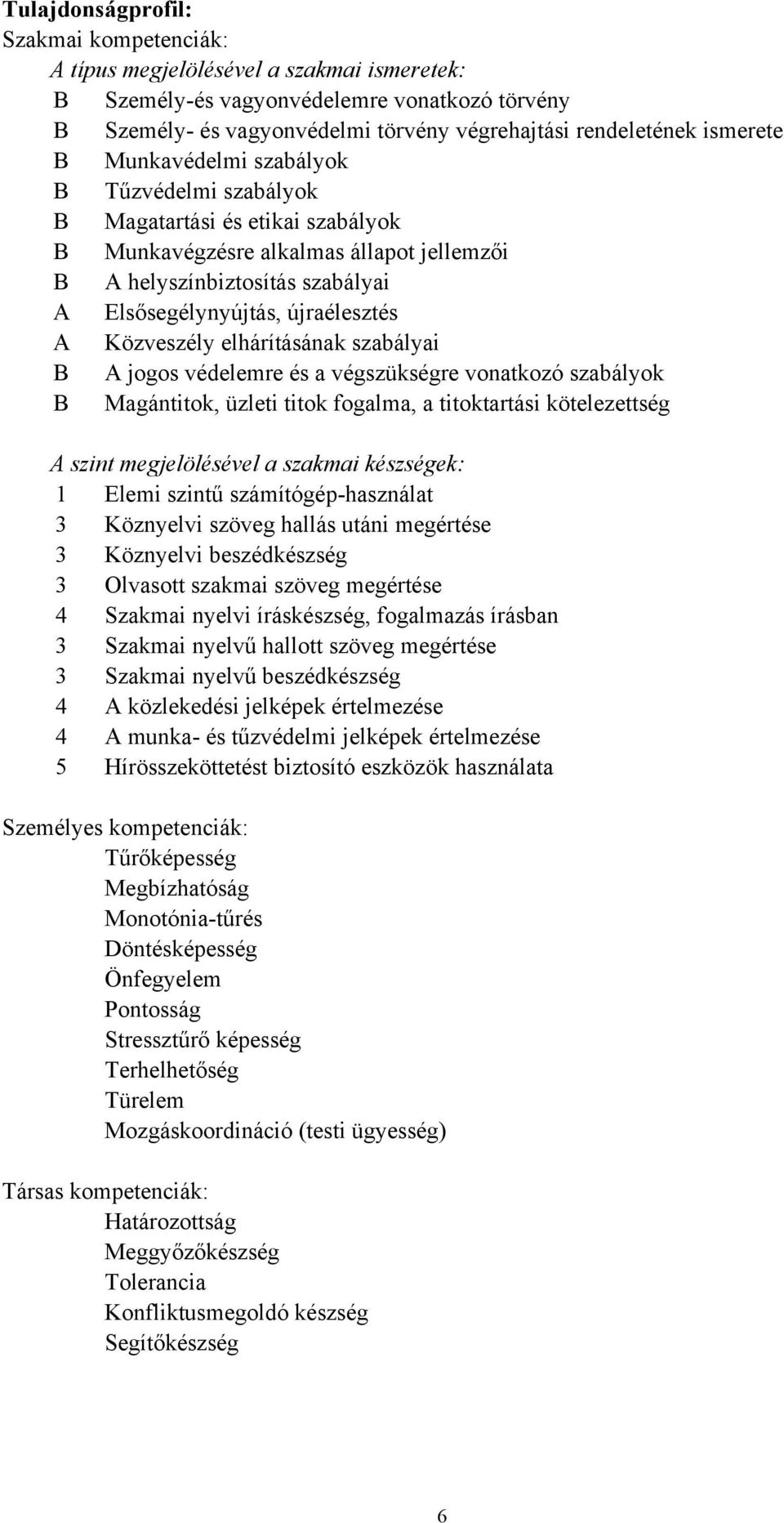 újraélesztés A Közveszély elhárításának szabályai B A jogos védelemre és a végszükségre vonatkozó szabályok B Magántitok, üzleti titok fogalma, a titoktartási kötelezettség A szint megjelölésével a