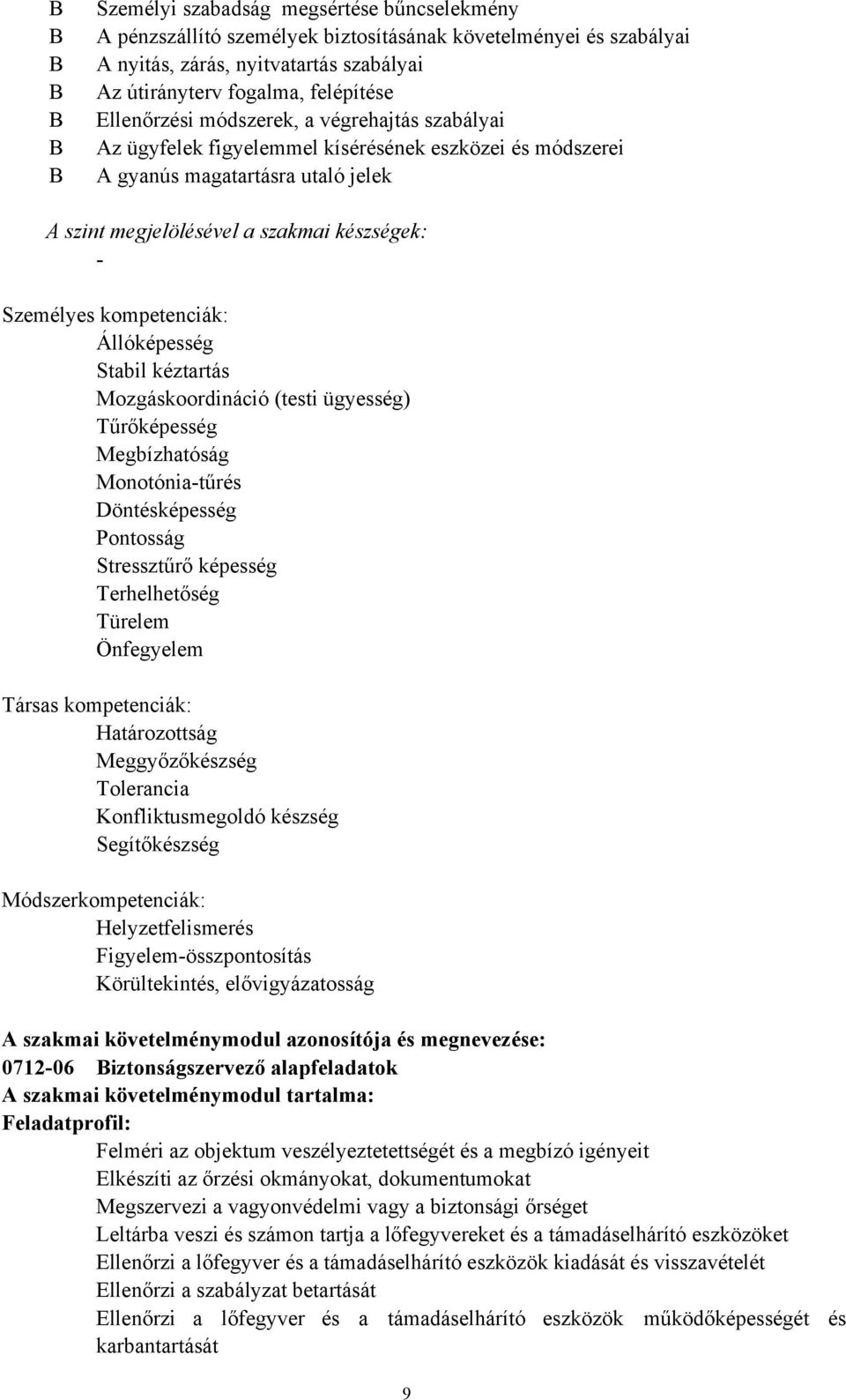 kompetenciák: Állóképesség Stabil kéztartás Mozgáskoordináció (testi ügyesség) Tűrőképesség Megbízhatóság Monotónia-tűrés Döntésképesség Pontosság Stressztűrő képesség Terhelhetőség Türelem