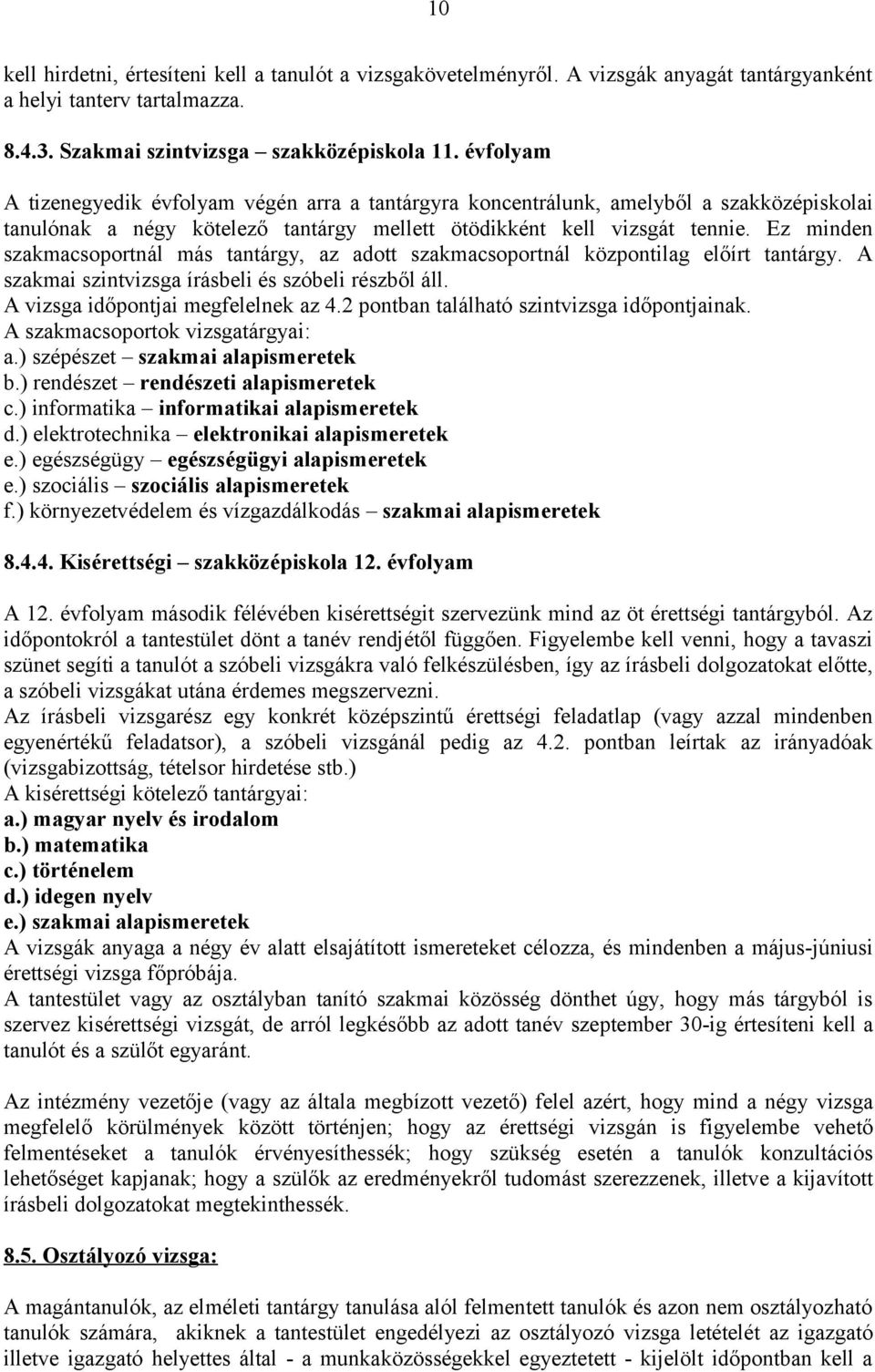 Ez minden szakmacsoportnál más tantárgy, az adott szakmacsoportnál központilag előírt tantárgy. A szakmai szintvizsga írásbeli és szóbeli részből áll. A vizsga időpontjai megfelelnek az 4.