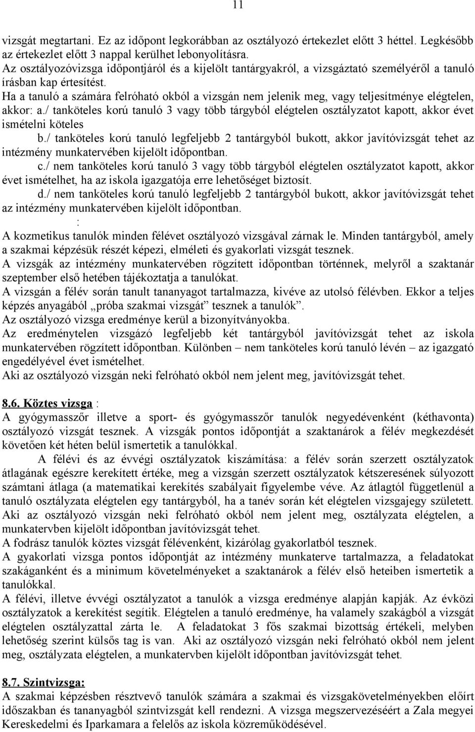 Ha a tanuló a számára felróható okból a vizsgán nem jelenik meg, vagy teljesítménye elégtelen, akkor: a.