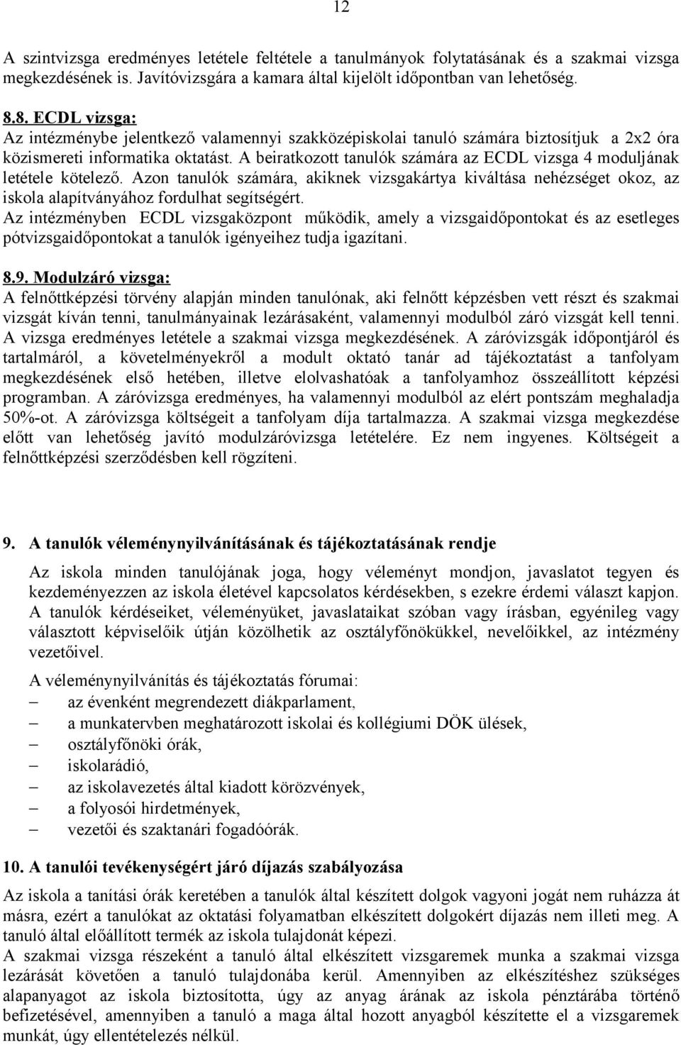 A beiratkozott tanulók számára az ECDL vizsga 4 moduljának letétele kötelező. Azon tanulók számára, akiknek vizsgakártya kiváltása nehézséget okoz, az iskola alapítványához fordulhat segítségért.