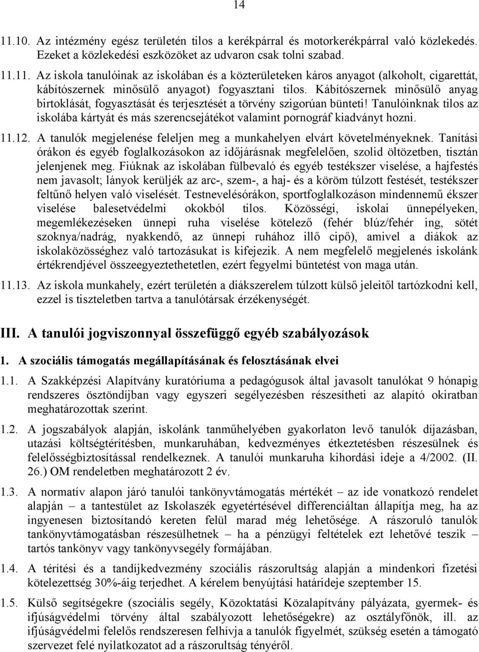 11.12. A tanulók megjelenése feleljen meg a munkahelyen elvárt követelményeknek. Tanítási órákon és egyéb foglalkozásokon az időjárásnak megfelelően, szolid öltözetben, tisztán jelenjenek meg.