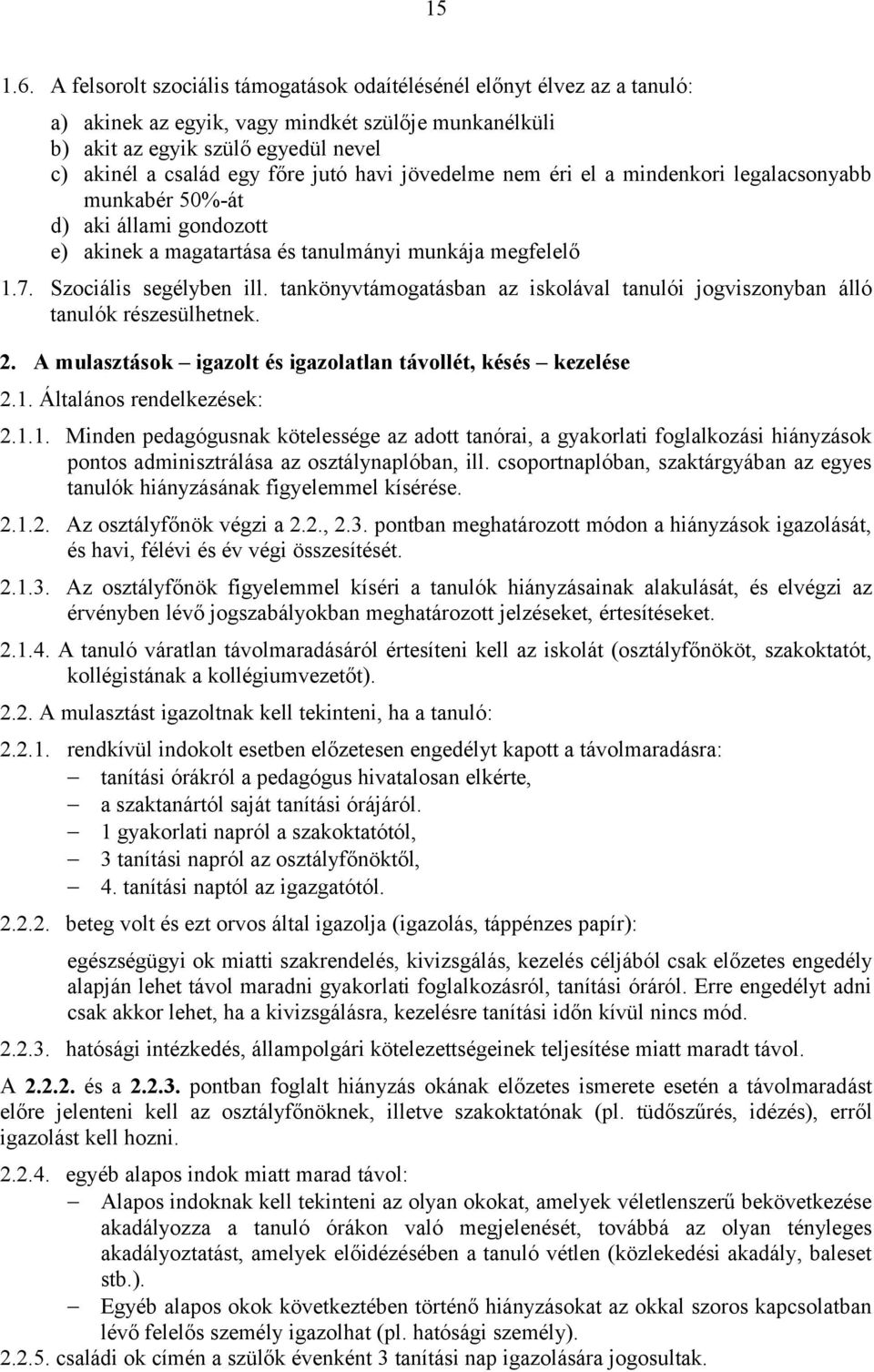 havi jövedelme nem éri el a mindenkori legalacsonyabb munkabér 50%-át d) aki állami gondozott e) akinek a magatartása és tanulmányi munkája megfelelő 1.7. Szociális segélyben ill.
