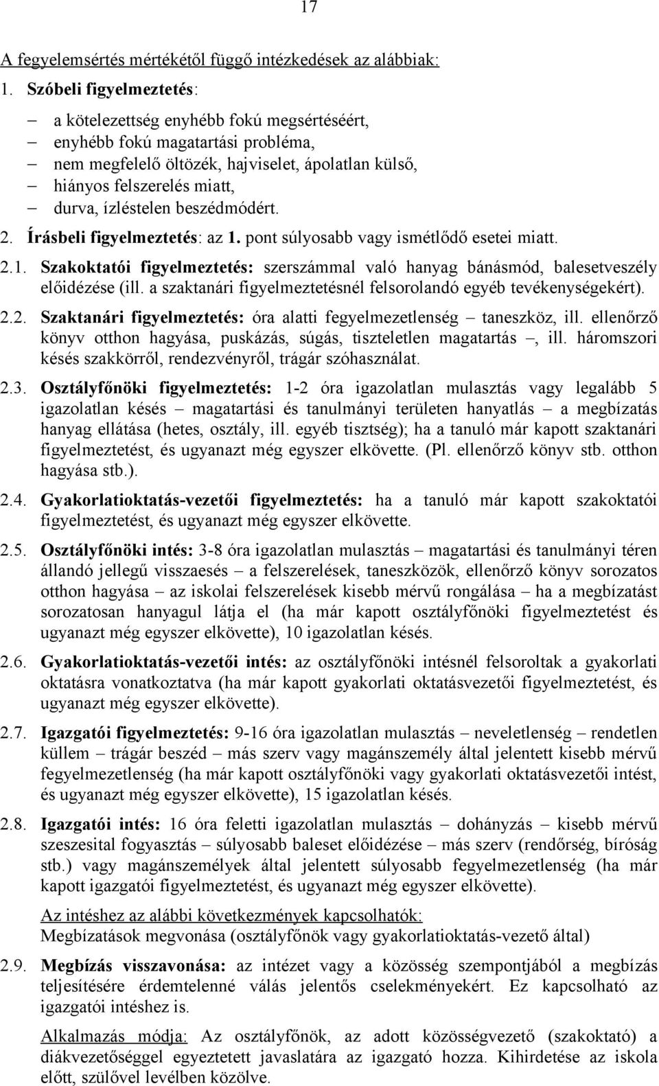 beszédmódért. 2. Írásbeli figyelmeztetés: az 1. pont súlyosabb vagy ismétlődő esetei miatt. 2.1. Szakoktatói figyelmeztetés: szerszámmal való hanyag bánásmód, balesetveszély előidézése (ill.