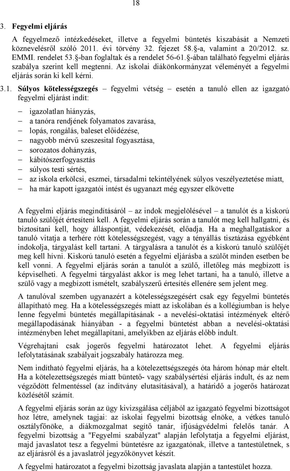 -ában található fegyelmi eljárás szabálya szerint kell megtenni. Az iskolai diákönkormányzat véleményét a fegyelmi eljárás során ki kell kérni. 3.1.