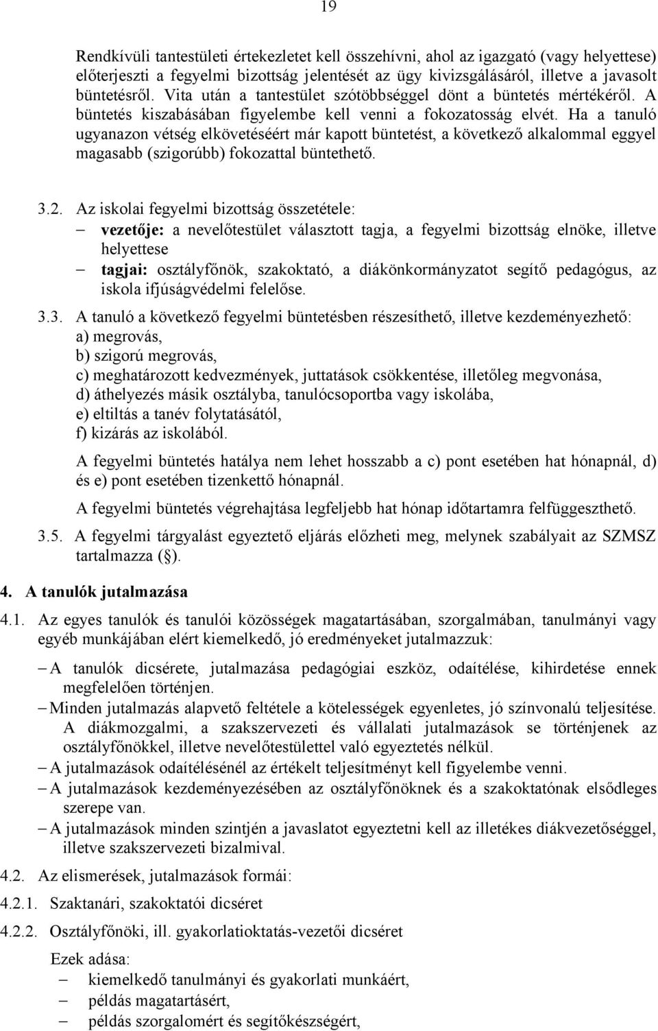 Ha a tanuló ugyanazon vétség elkövetéséért már kapott büntetést, a következő alkalommal eggyel magasabb (szigorúbb) fokozattal büntethető. 3.2.