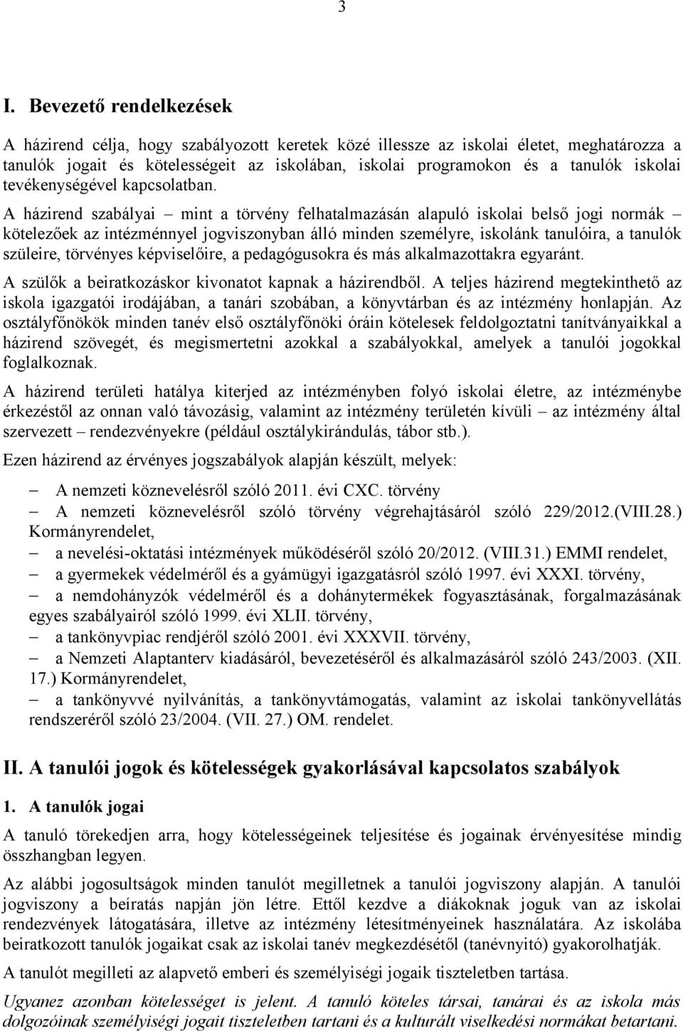A házirend szabályai mint a törvény felhatalmazásán alapuló iskolai belső jogi normák kötelezőek az intézménnyel jogviszonyban álló minden személyre, iskolánk tanulóira, a tanulók szüleire, törvényes