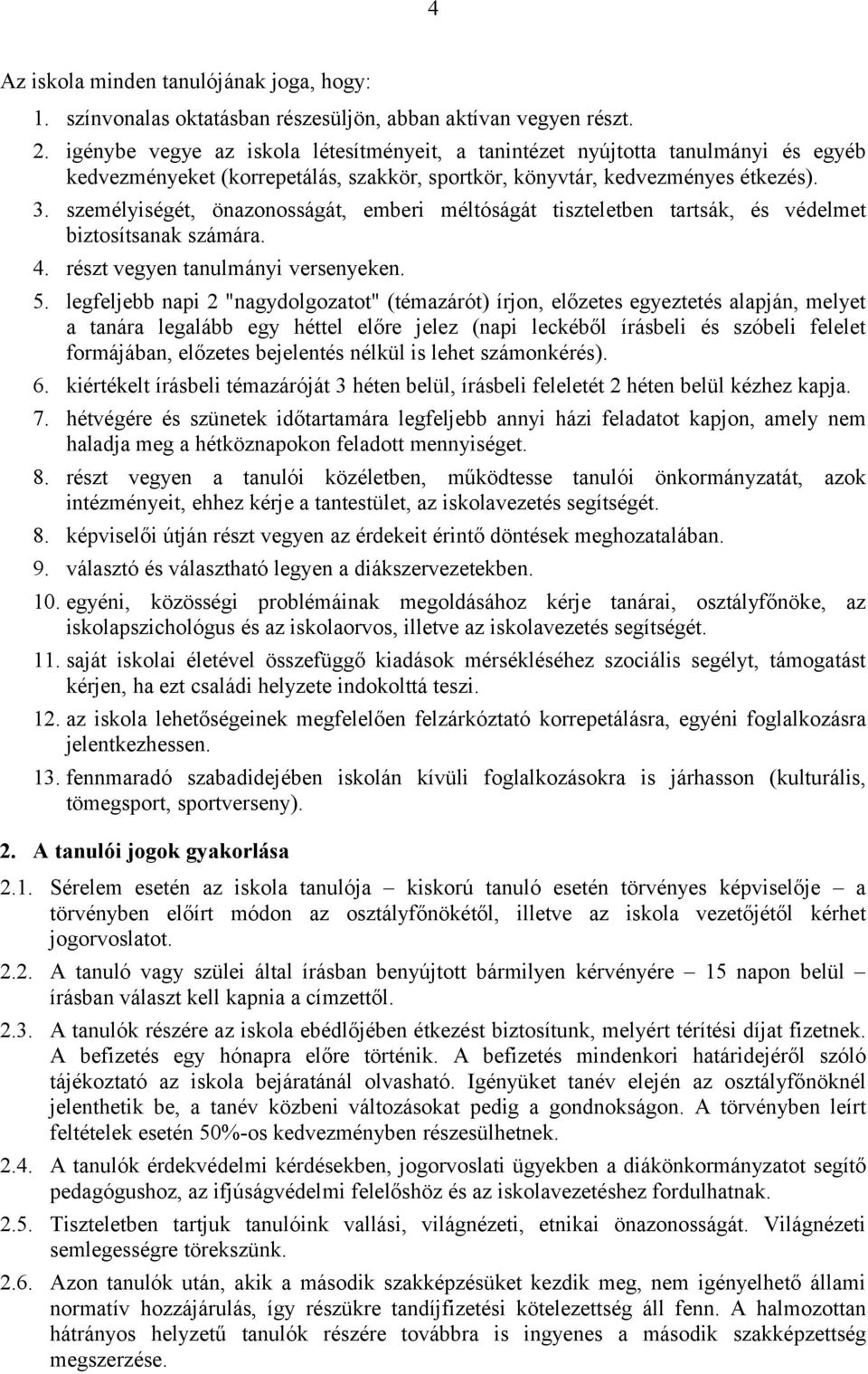 személyiségét, önazonosságát, emberi méltóságát tiszteletben tartsák, és védelmet biztosítsanak számára. 4. részt vegyen tanulmányi versenyeken. 5.