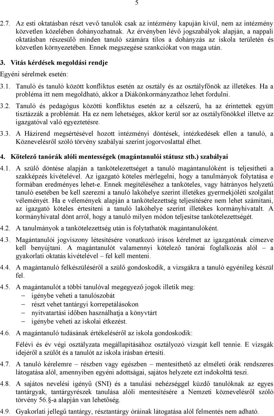Ennek megszegése szankciókat von maga után. 3. Vitás kérdések megoldási rendje Egyéni sérelmek esetén: 3.1. Tanuló és tanuló között konfliktus esetén az osztály és az osztályfőnök az illetékes.