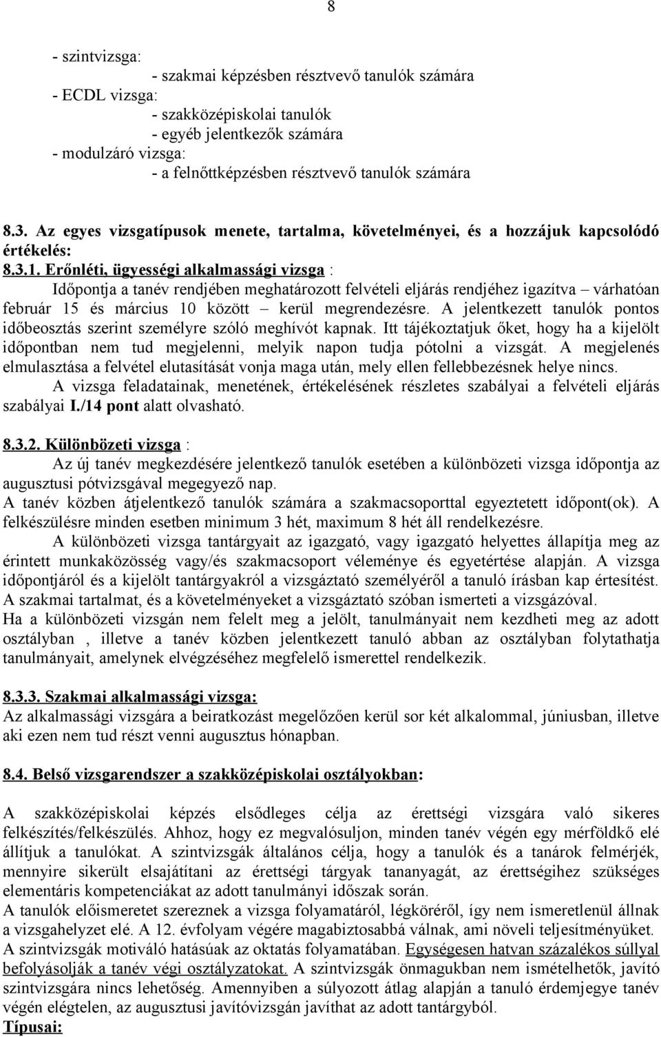 Erőnléti, ügyességi alkalmassági vizsga : Időpontja a tanév rendjében meghatározott felvételi eljárás rendjéhez igazítva várhatóan február 15 és március 10 között kerül megrendezésre.