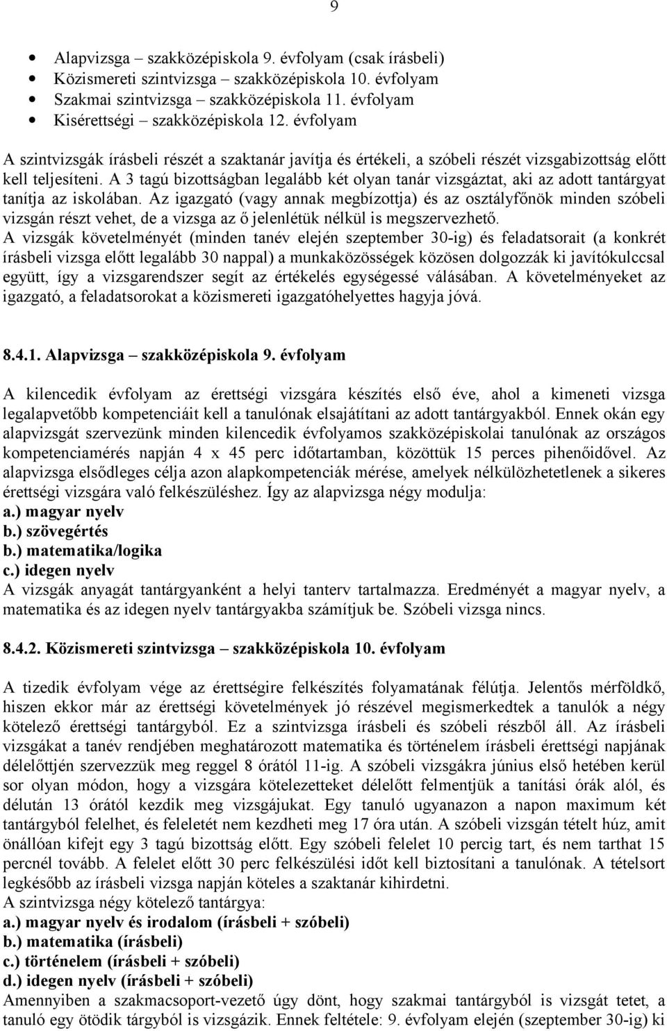 A 3 tagú bizottságban legalább két olyan tanár vizsgáztat, aki az adott tantárgyat tanítja az iskolában.