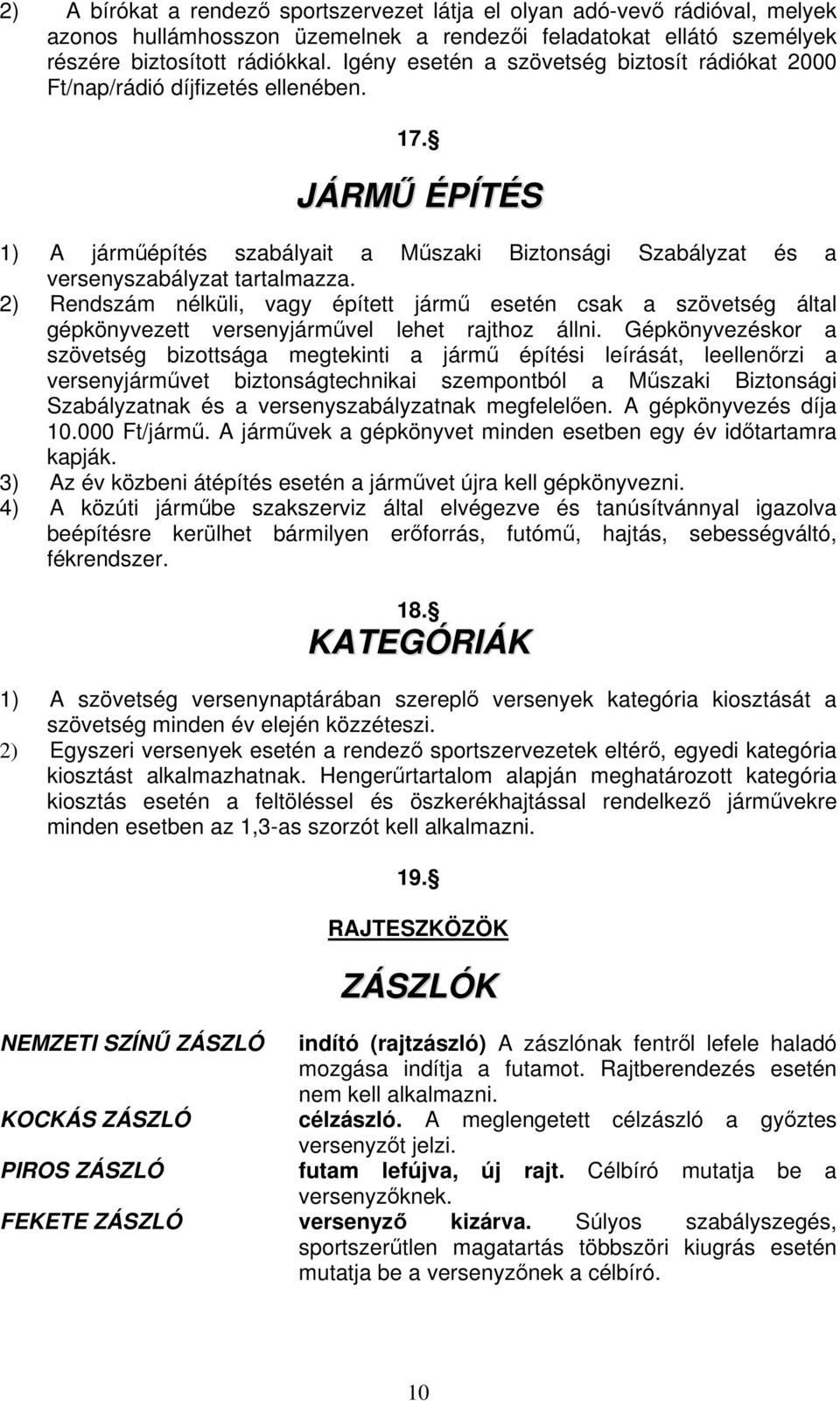 2) Rendszám nélküli, vagy épített járm esetén csak a szövetség által gépkönyvezett versenyjármvel lehet rajthoz állni.