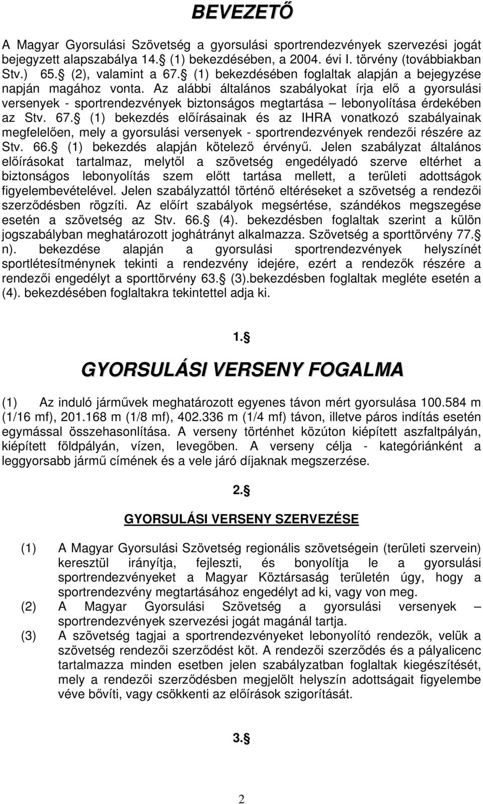 Az alábbi általános szabályokat írja el a gyorsulási versenyek - sportrendezvények biztonságos megtartása lebonyolítása érdekében az Stv. 67.