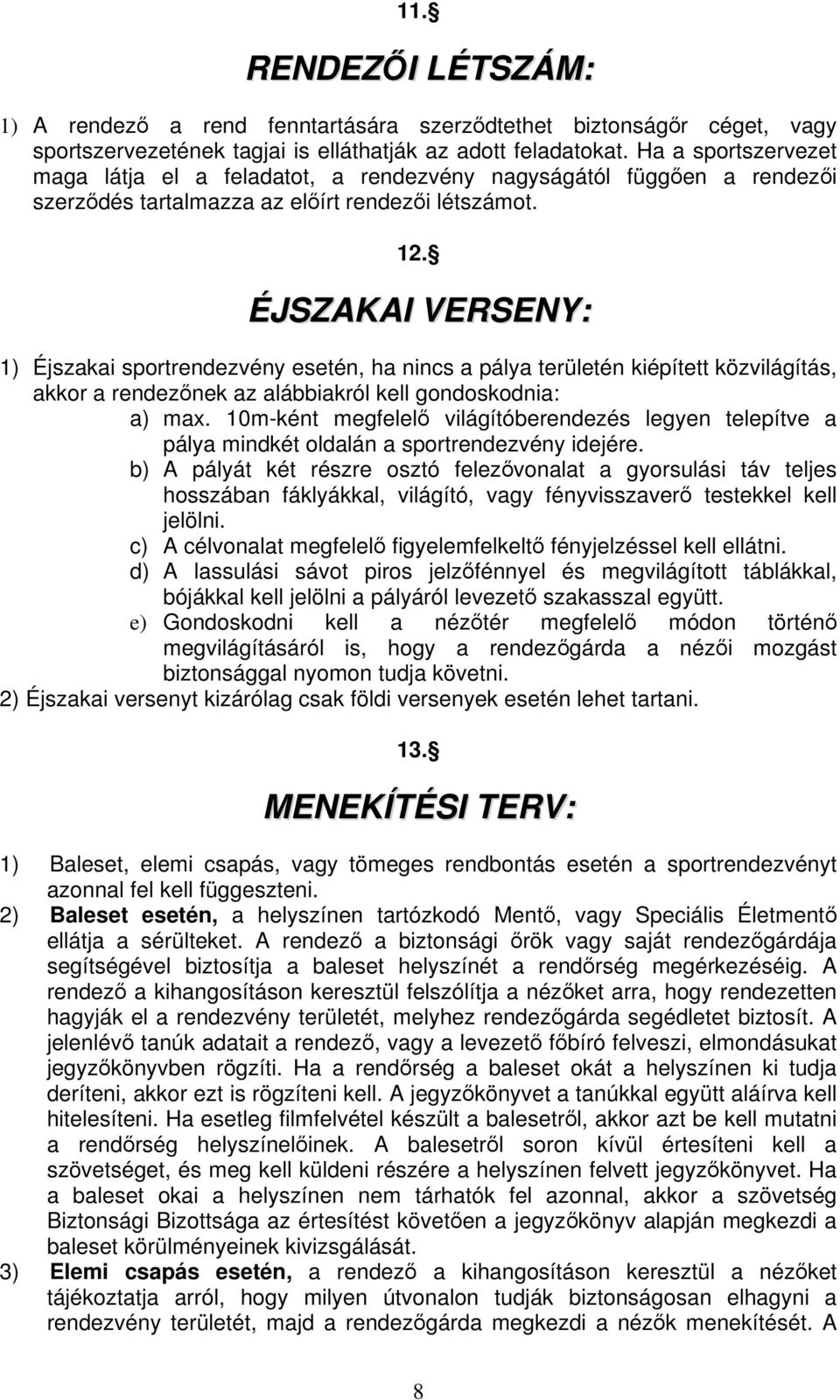 ÉJSZAKAI VERSENY: 1) Éjszakai sportrendezvény esetén, ha nincs a pálya területén kiépített közvilágítás, akkor a rendeznek az alábbiakról kell gondoskodnia: a) max.