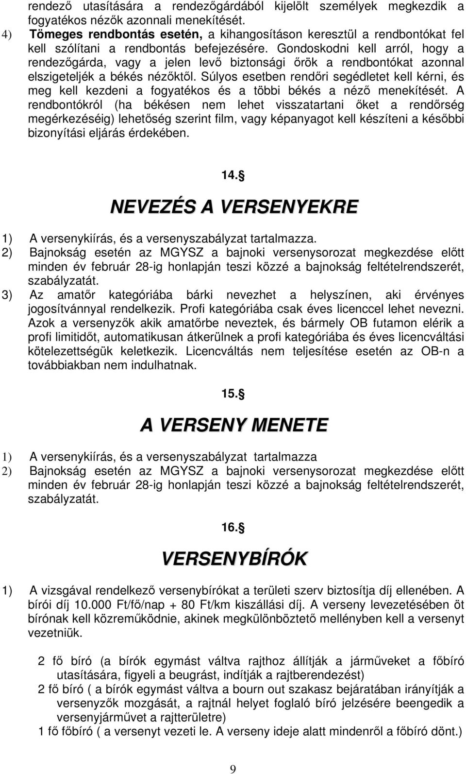 Gondoskodni kell arról, hogy a rendezgárda, vagy a jelen lev biztonsági rök a rendbontókat azonnal elszigeteljék a békés nézktl.