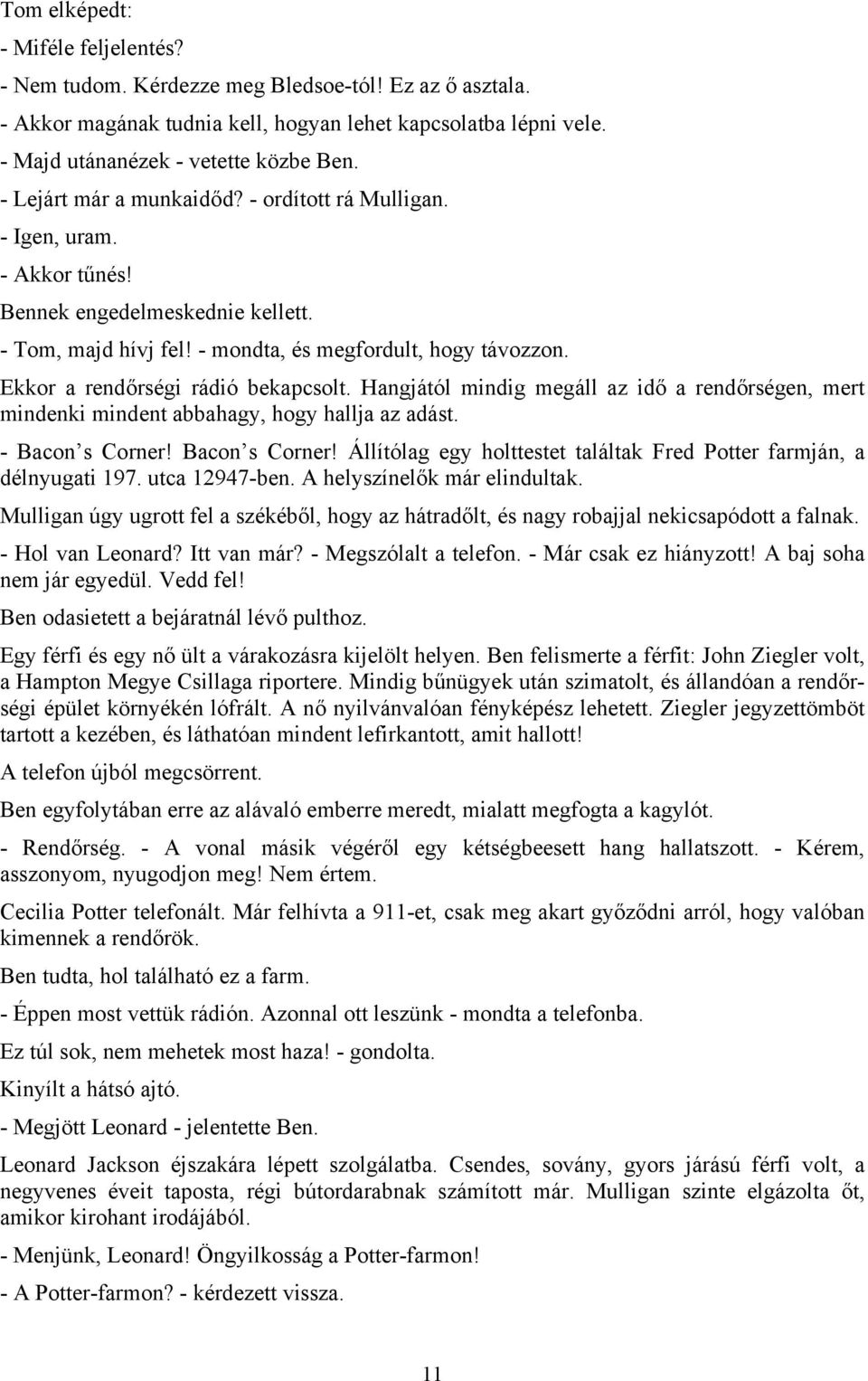 Ekkor a rendőrségi rádió bekapcsolt. Hangjától mindig megáll az idő a rendőrségen, mert mindenki mindent abbahagy, hogy hallja az adást. - Bacon s Corner!