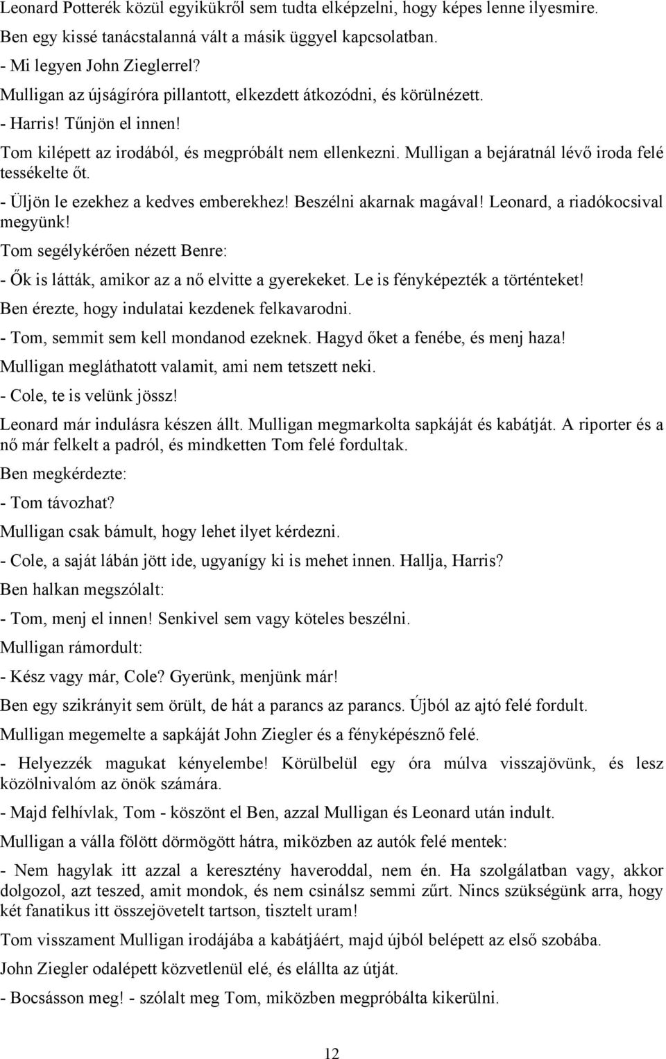 Mulligan a bejáratnál lévő iroda felé tessékelte őt. - Üljön le ezekhez a kedves emberekhez! Beszélni akarnak magával! Leonard, a riadókocsival megyünk!