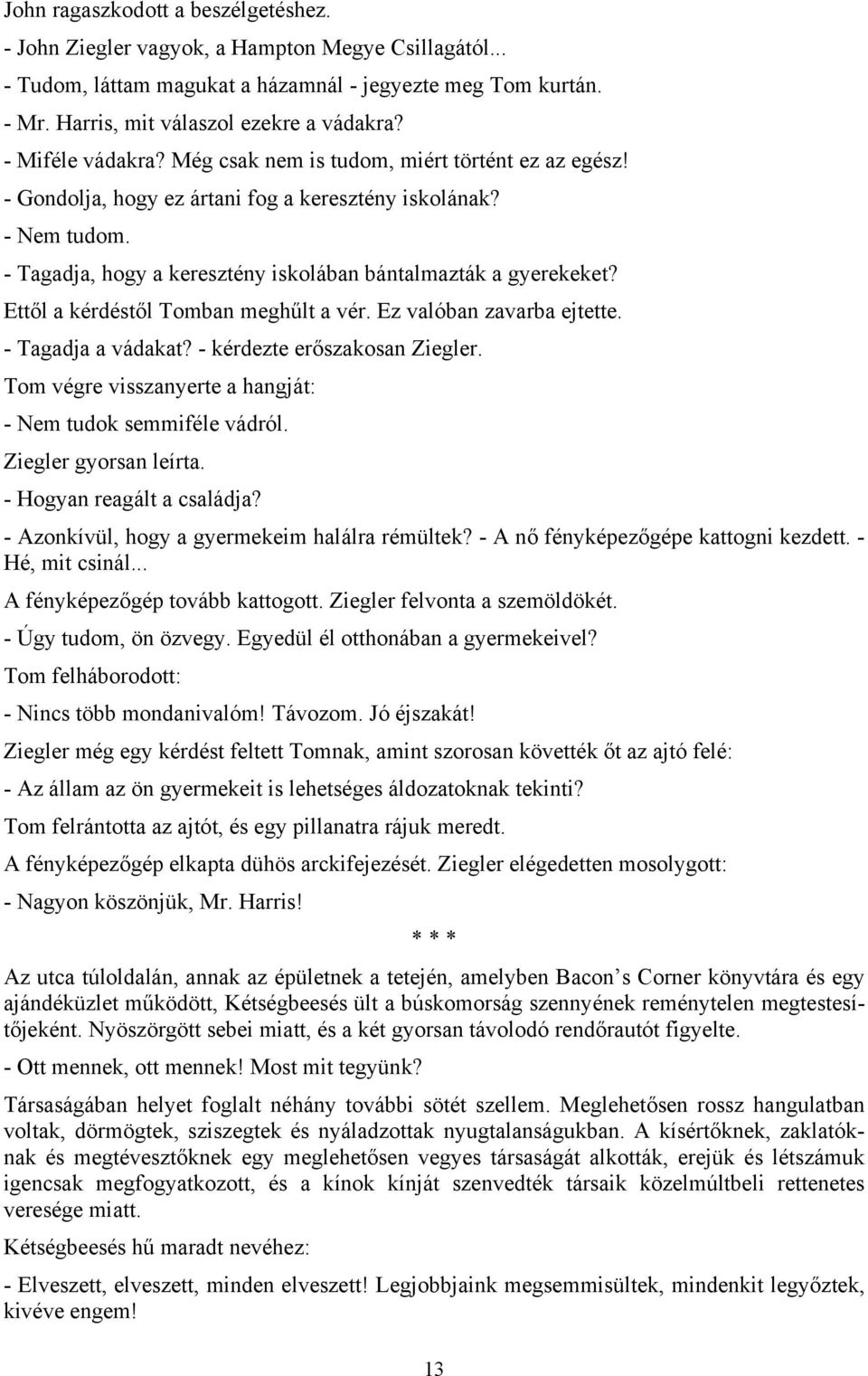 - Tagadja, hogy a keresztény iskolában bántalmazták a gyerekeket? Ettől a kérdéstől Tomban meghűlt a vér. Ez valóban zavarba ejtette. - Tagadja a vádakat? - kérdezte erőszakosan Ziegler.