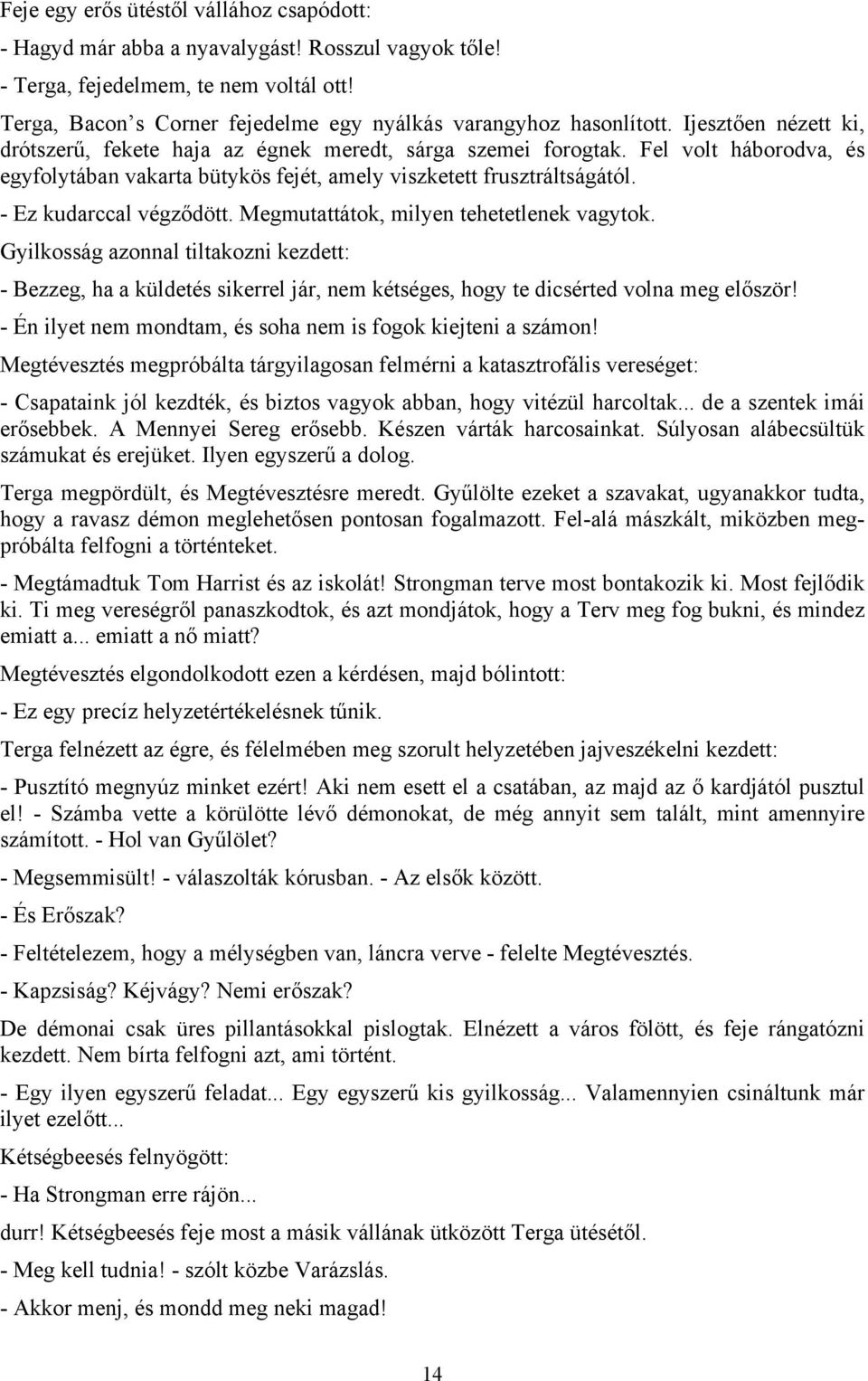 Fel volt háborodva, és egyfolytában vakarta bütykös fejét, amely viszketett frusztráltságától. - Ez kudarccal végződött. Megmutattátok, milyen tehetetlenek vagytok.