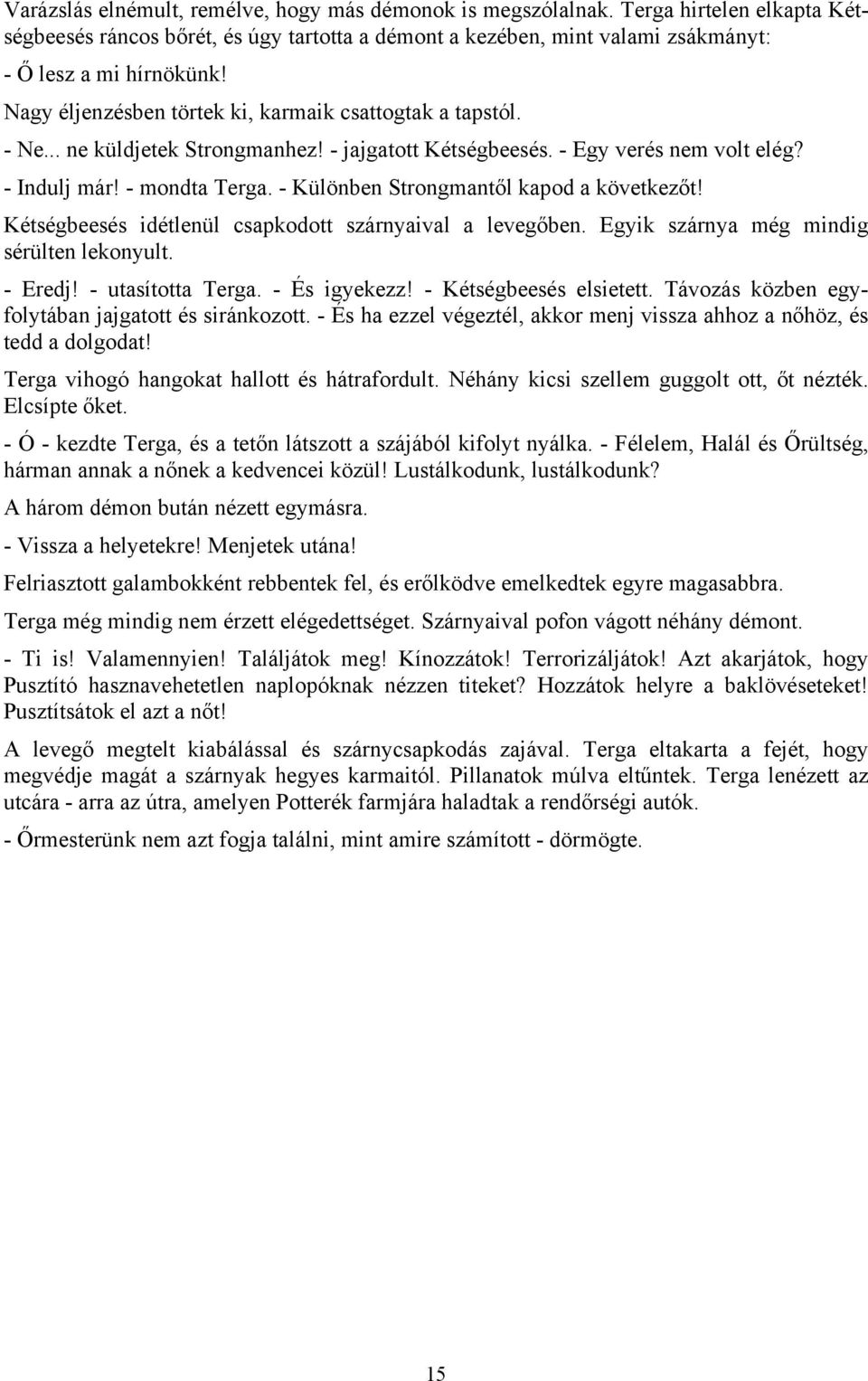 - Különben Strongmantől kapod a következőt! Kétségbeesés idétlenül csapkodott szárnyaival a levegőben. Egyik szárnya még mindig sérülten lekonyult. - Eredj! - utasította Terga. - És igyekezz!