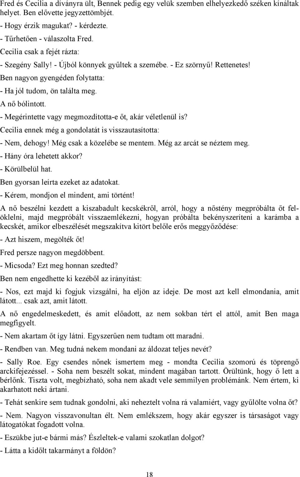 - Megérintette vagy megmozdította-e őt, akár véletlenül is? Cecilia ennek még a gondolatát is visszautasította: - Nem, dehogy! Még csak a közelébe se mentem. Még az arcát se néztem meg.