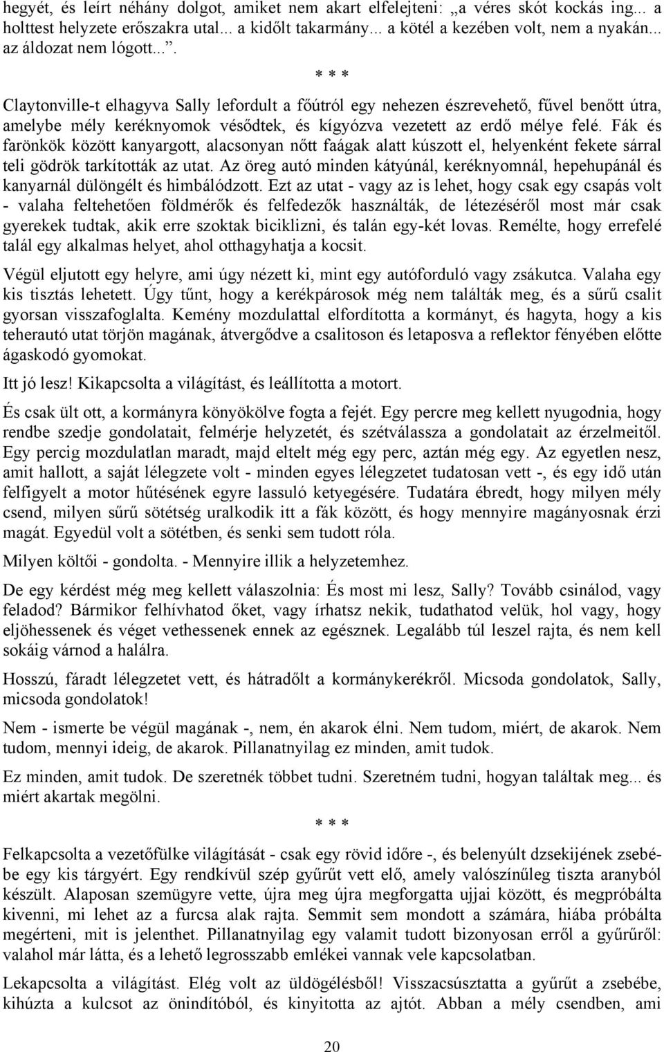 Fák és farönkök között kanyargott, alacsonyan nőtt faágak alatt kúszott el, helyenként fekete sárral teli gödrök tarkították az utat.