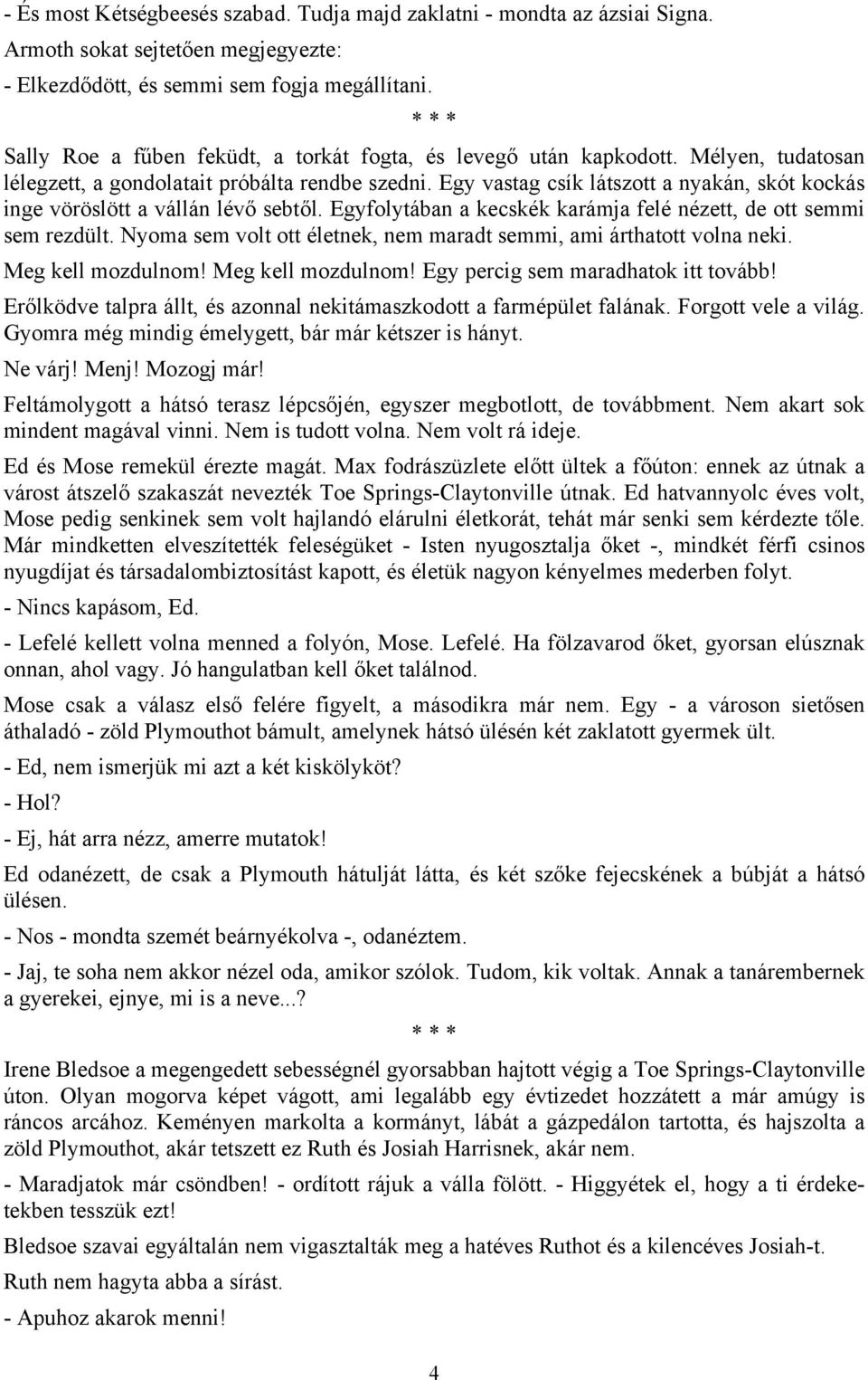 Egy vastag csík látszott a nyakán, skót kockás inge vöröslött a vállán lévő sebtől. Egyfolytában a kecskék karámja felé nézett, de ott semmi sem rezdült.