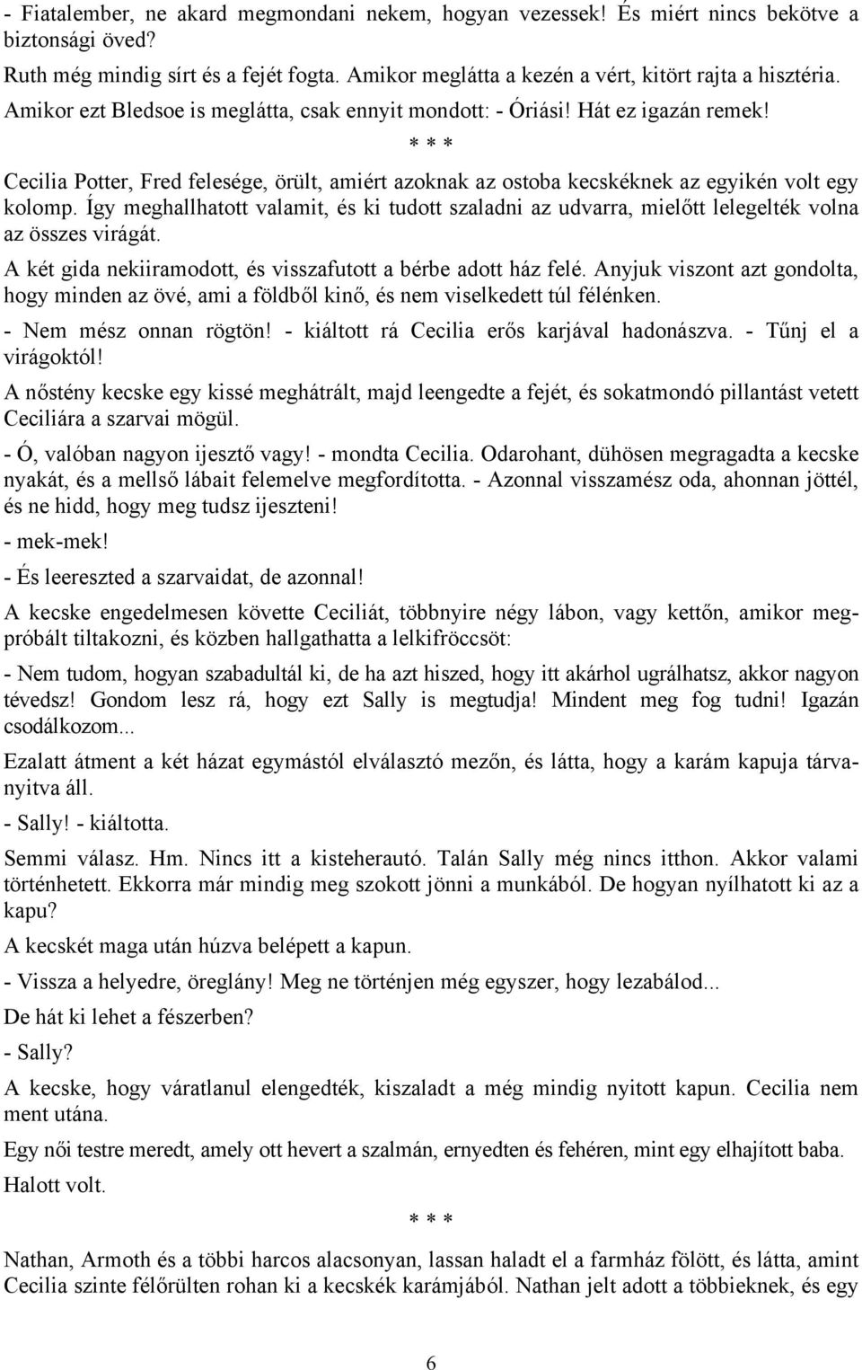 Így meghallhatott valamit, és ki tudott szaladni az udvarra, mielőtt lelegelték volna az összes virágát. A két gida nekiiramodott, és visszafutott a bérbe adott ház felé.