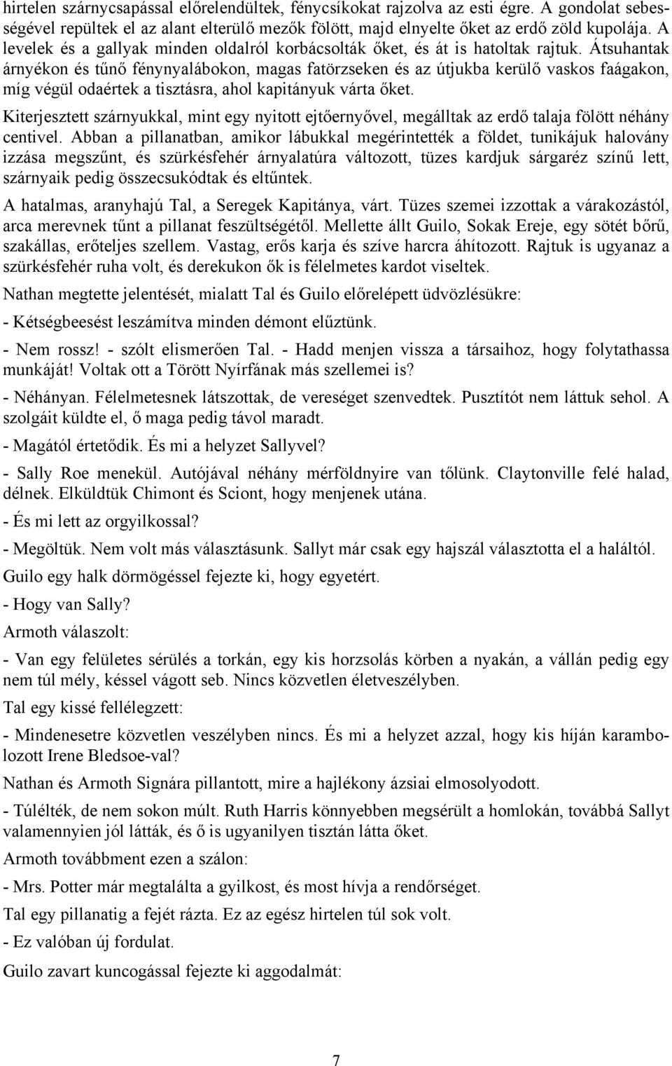 Átsuhantak árnyékon és tűnő fénynyalábokon, magas fatörzseken és az útjukba kerülő vaskos faágakon, míg végül odaértek a tisztásra, ahol kapitányuk várta őket.