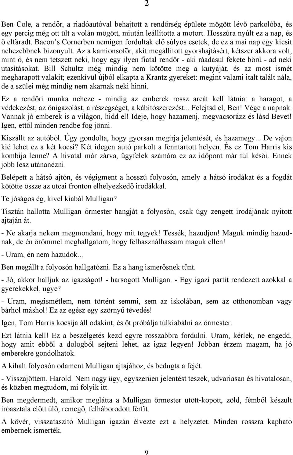 Az a kamionsofőr, akit megállított gyorshajtásért, kétszer akkora volt, mint ő, és nem tetszett neki, hogy egy ilyen fiatal rendőr - aki ráadásul fekete bőrű - ad neki utasításokat.