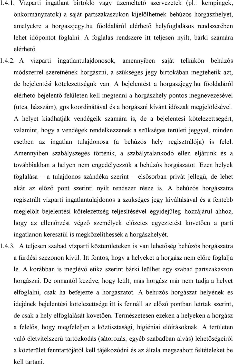 A vízparti ingatlantulajdonosok, amennyiben saját telkükön behúzós módszerrel szeretnének horgászni, a szükséges jegy birtokában megtehetik azt, de bejelentési kötelezettségük van.