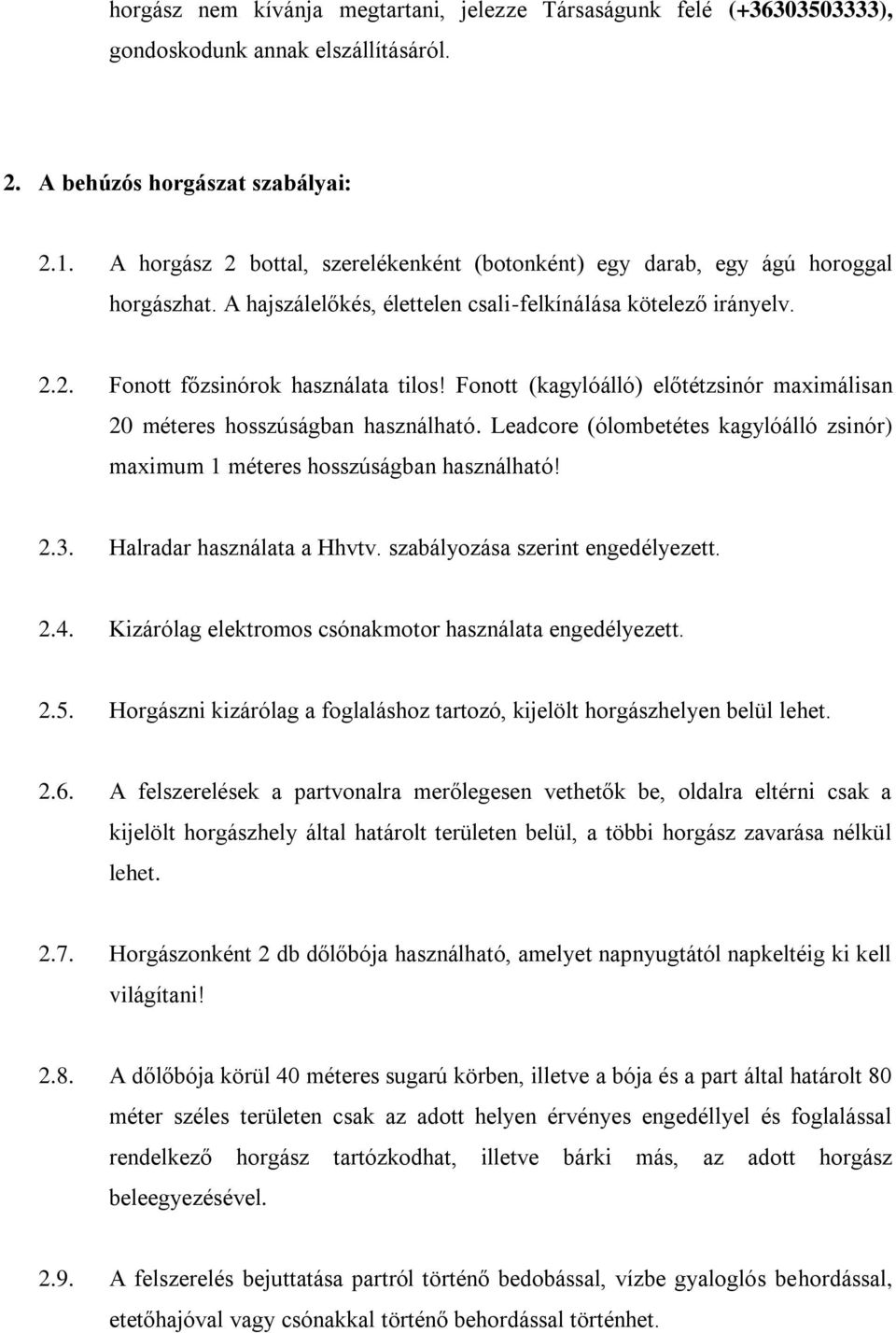 Fonott (kagylóálló) előtétzsinór maximálisan 20 méteres hosszúságban használható. Leadcore (ólombetétes kagylóálló zsinór) maximum 1 méteres hosszúságban használható! 2.3. Halradar használata a Hhvtv.