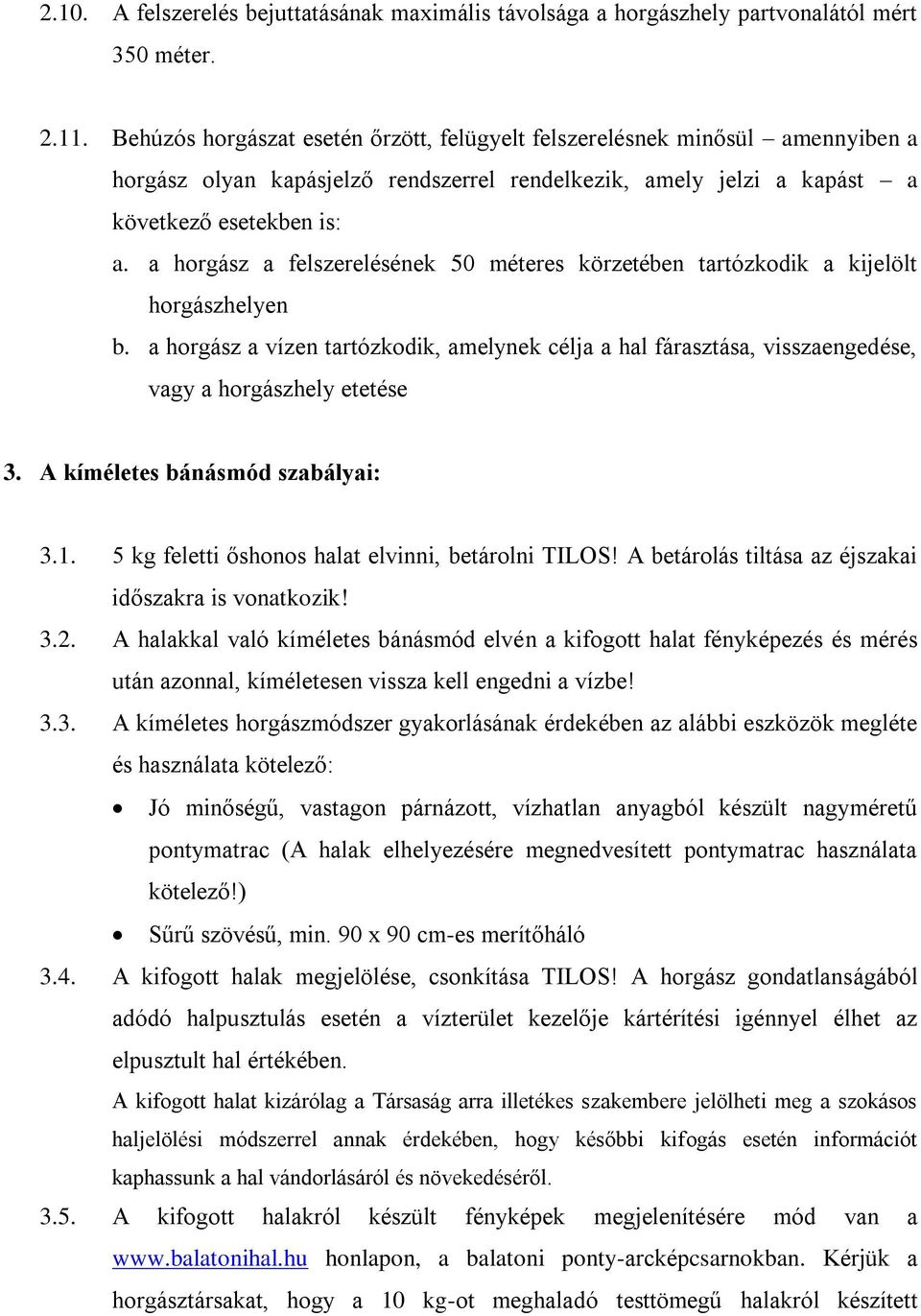 a horgász a felszerelésének 50 méteres körzetében tartózkodik a kijelölt horgászhelyen b. a horgász a vízen tartózkodik, amelynek célja a hal fárasztása, visszaengedése, vagy a horgászhely etetése 3.