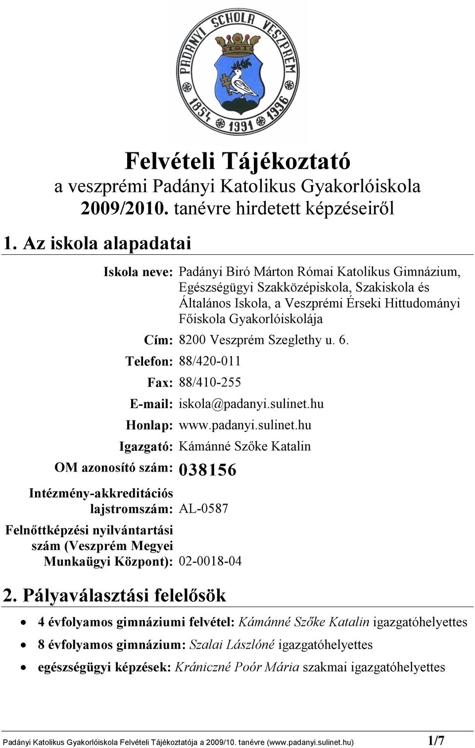 Gyakorlóiskolája Cím: 8200 Veszprém Szeglethy u. 6. Telefon: 88/420-011 Fax: 88/410-255 E-mail: iskola@padanyi.sulinet.