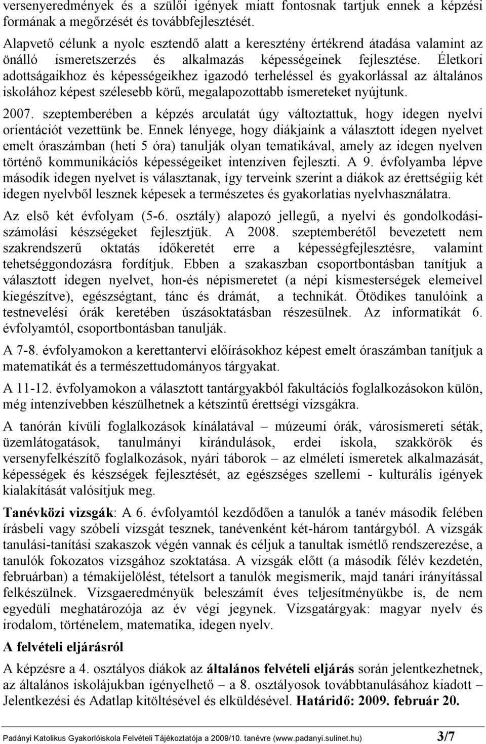 Életkori adottságaikhoz és képességeikhez igazodó terheléssel és gyakorlással az általános iskolához képest szélesebb körű, megalapozottabb ismereteket nyújtunk. 2007.