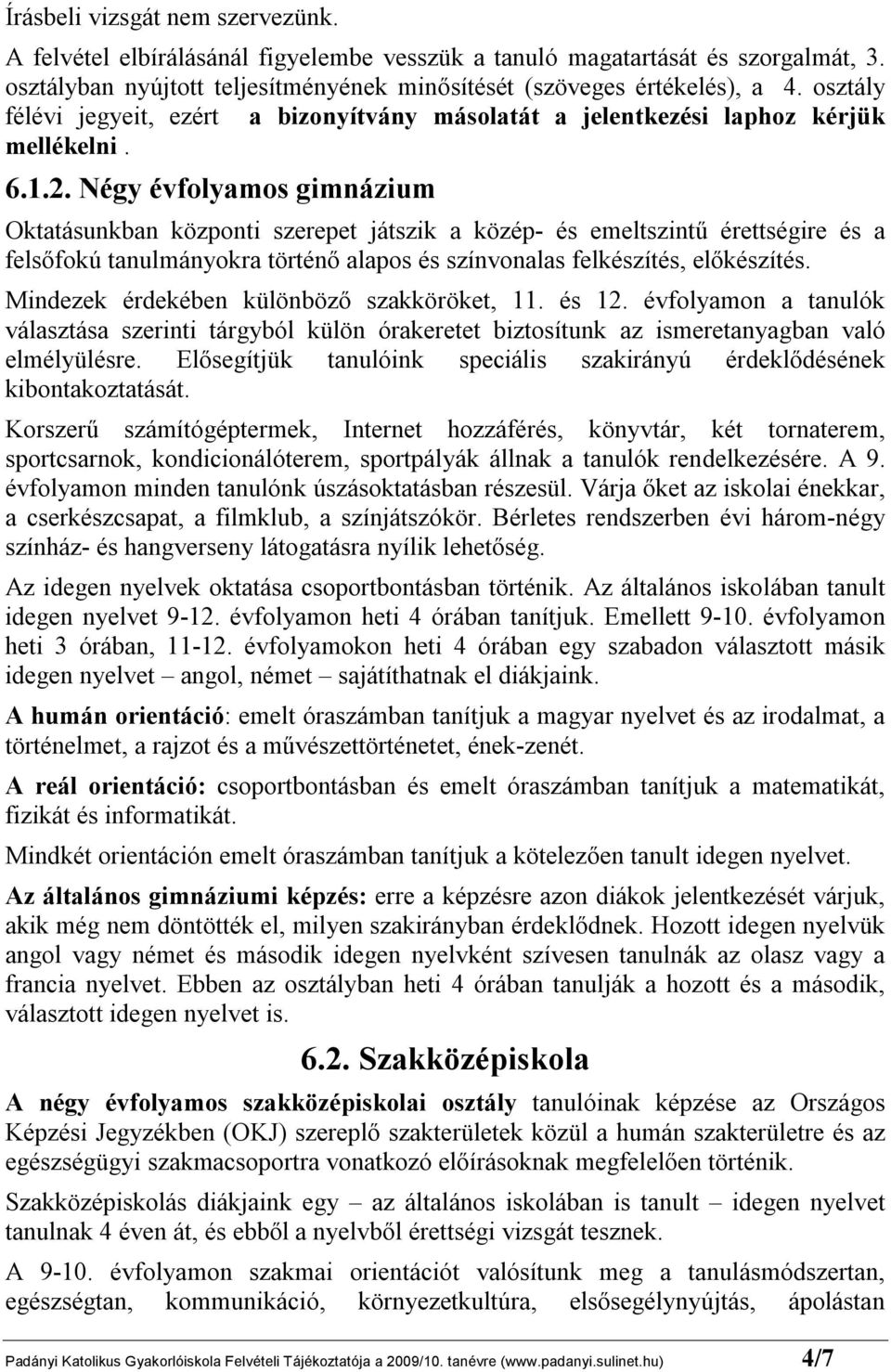 Négy évfolyamos gimnázium Oktatásunkban központi szerepet játszik a közép- és emeltszintű érettségire és a felsőfokú tanulmányokra történő alapos és színvonalas felkészítés, előkészítés.