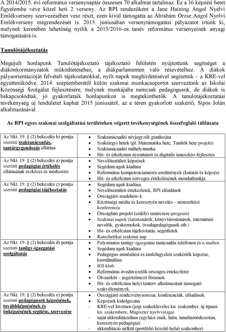 júniusában versenytámogatási pályázatot írtunk ki, melynek keretében lehetőség nyílik a 2015/2016-os tanév református versenyeinek anyagi támogatására is.