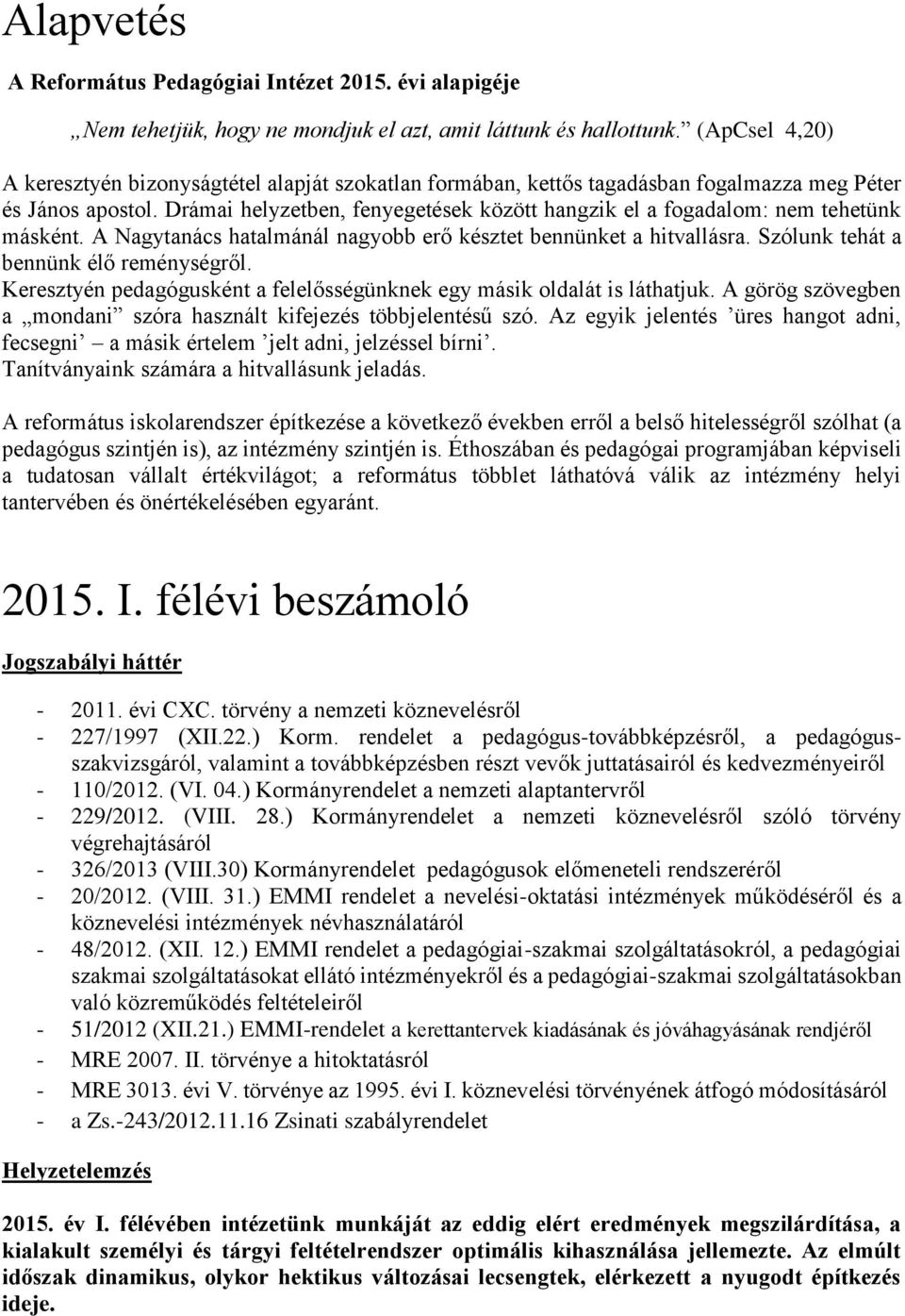 Drámai helyzetben, fenyegetések között hangzik el a fogadalom: nem tehetünk másként. A Nagytanács hatalmánál nagyobb erő késztet bennünket a hitvallásra. Szólunk tehát a bennünk élő reménységről.