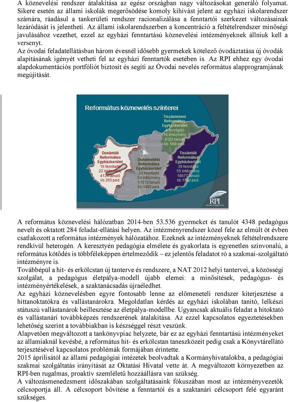 is jelentheti. Az állami iskolarendszerben a koncentráció a feltételrendszer minőségi javulásához vezethet, ezzel az egyházi fenntartású köznevelési intézményeknek állniuk kell a versenyt.