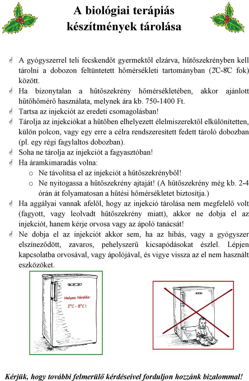 Tárolja az injekciókat a hűtőben elhelyezett élelmiszerektől elkülönítetten, külön polcon, vagy egy erre a célra rendszeresített fedett tároló dobozban (pl. egy régi fagylaltos dobozban).