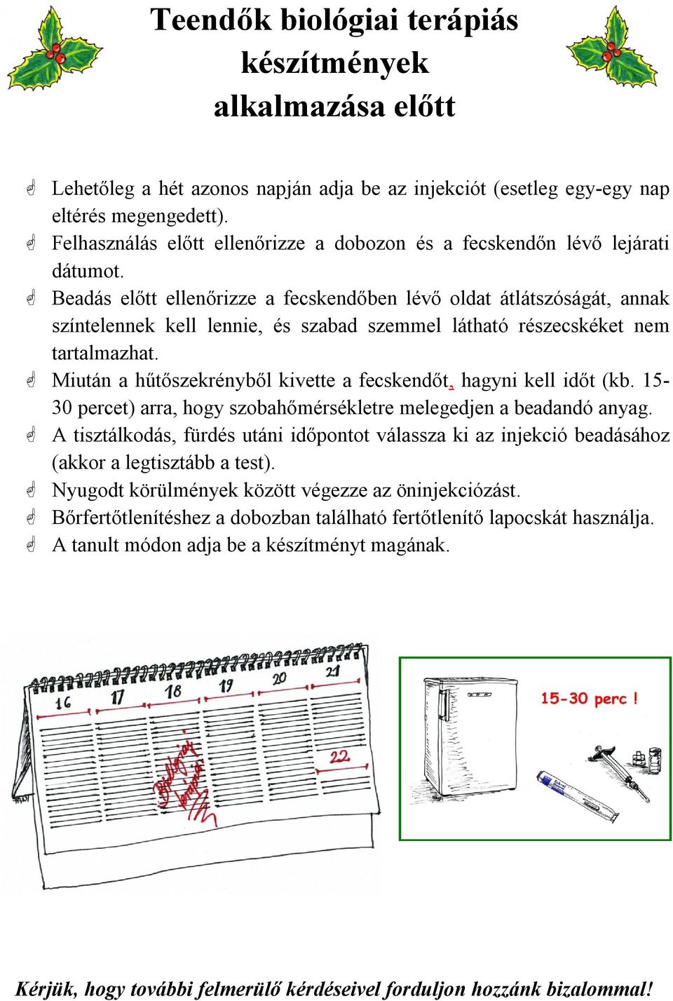 Beadás előtt ellenőrizze a fecskendőben lévő oldat átlátszóságát, annak színtelennek kell lennie, és szabad szemmel látható részecskéket nem tartalmazhat.