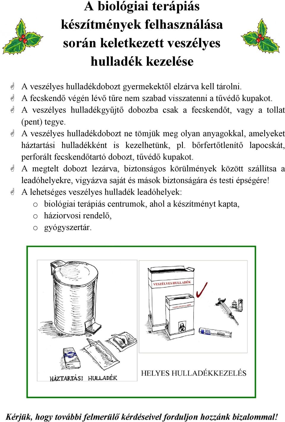 A veszélyes hulladékdobozt ne tömjük meg olyan anyagokkal, amelyeket háztartási hulladékként is kezelhetünk, pl. bőrfertőtlenítő lapocskát, perforált fecskendőtartó dobozt, tűvédő kupakot.