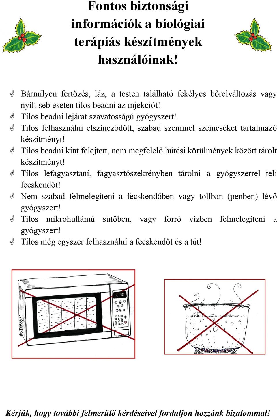 Tilos felhasználni elszíneződött, szabad szemmel szemcséket tartalmazó készítményt! Tilos beadni kint felejtett, nem megfelelő hűtési körülmények között tárolt készítményt!