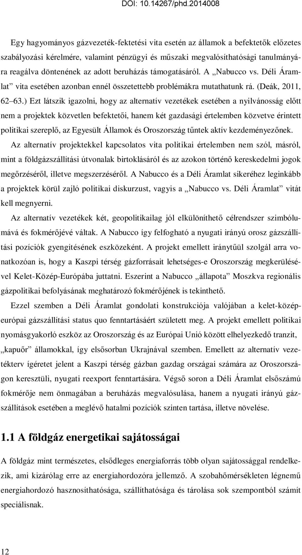 ) Ezt látszik igazolni, hogy az alternatív vezetékek esetében a nyilvánosság előtt nem a projektek közvetlen befektetői, hanem két gazdasági értelemben közvetve érintett politikai szereplő, az