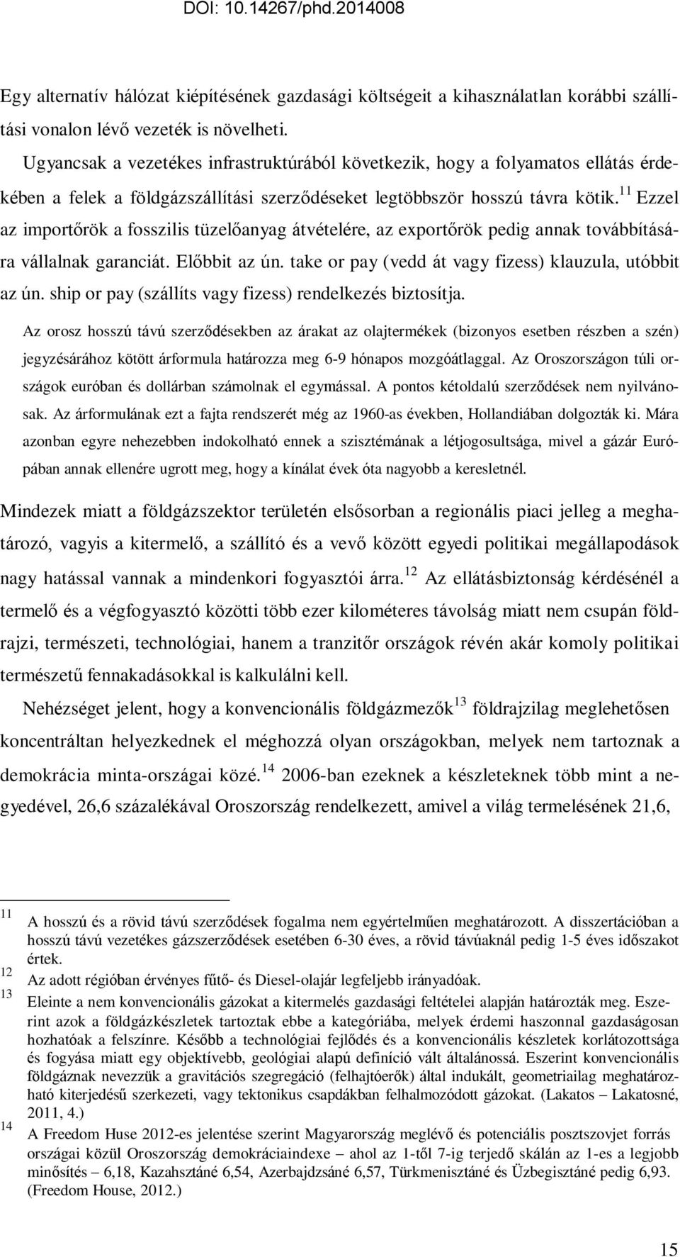 11 Ezzel az importőrök a fosszilis tüzelőanyag átvételére, az exportőrök pedig annak továbbítására vállalnak garanciát. Előbbit az ún. take or pay (vedd át vagy fizess) klauzula, utóbbit az ún.